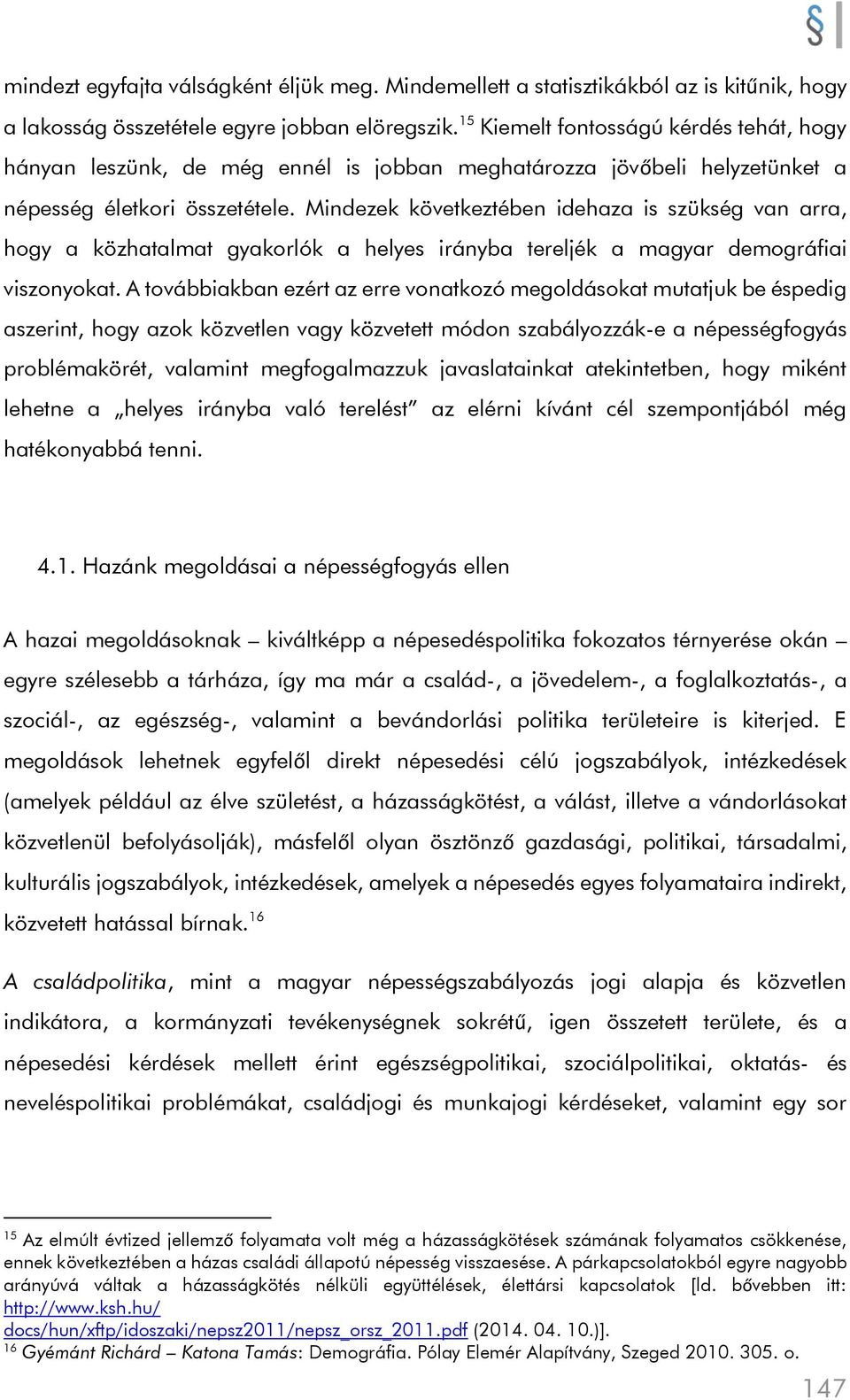 Mindezek következtében idehaza is szükség van arra, hogy a közhatalmat gyakorlók a helyes irányba tereljék a magyar demográfiai viszonyokat.