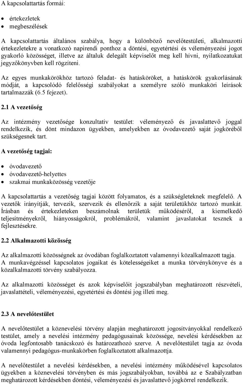 Az egyes munkakörökhöz tartozó feladat- és hatásköröket, a hatáskörök gyakorlásának módját, a kapcsolódó felelősségi szabályokat a személyre szóló munkaköri leírások tartalmazzák (6.5 fejezet). 2.