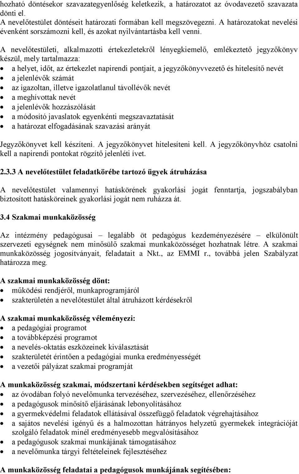 A nevelőtestületi, alkalmazotti értekezletekről lényegkiemelő, emlékeztető jegyzőkönyv készül, mely tartalmazza: a helyet, időt, az értekezlet napirendi pontjait, a jegyzőkönyvvezető és hitelesítő