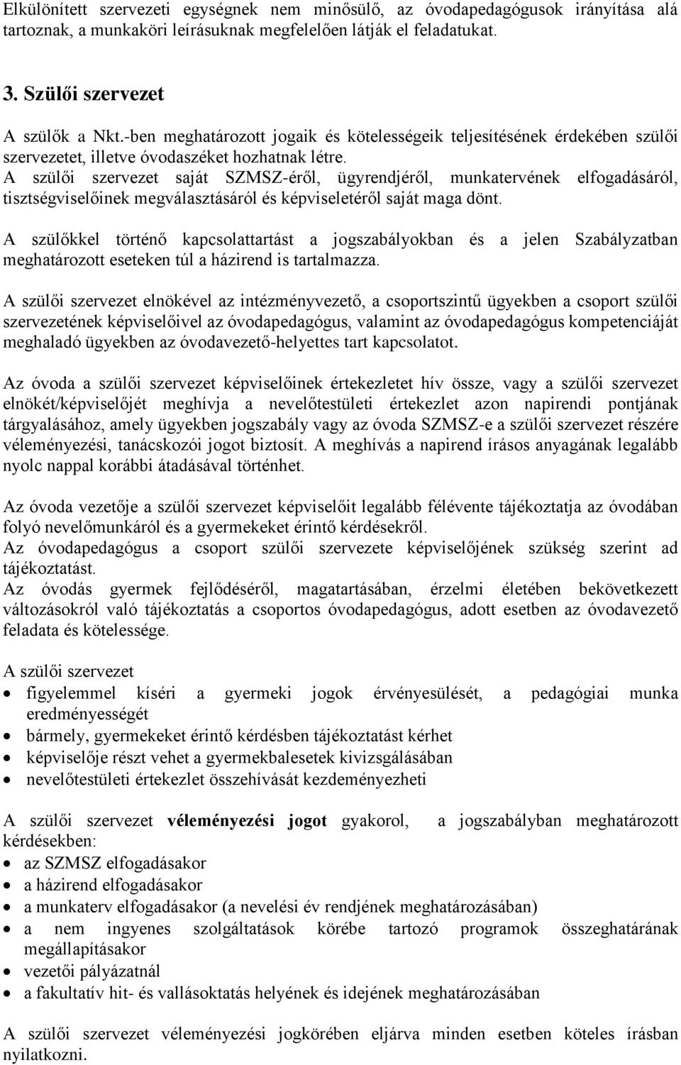 A szülői szervezet saját SZMSZ-éről, ügyrendjéről, munkatervének elfogadásáról, tisztségviselőinek megválasztásáról és képviseletéről saját maga dönt.