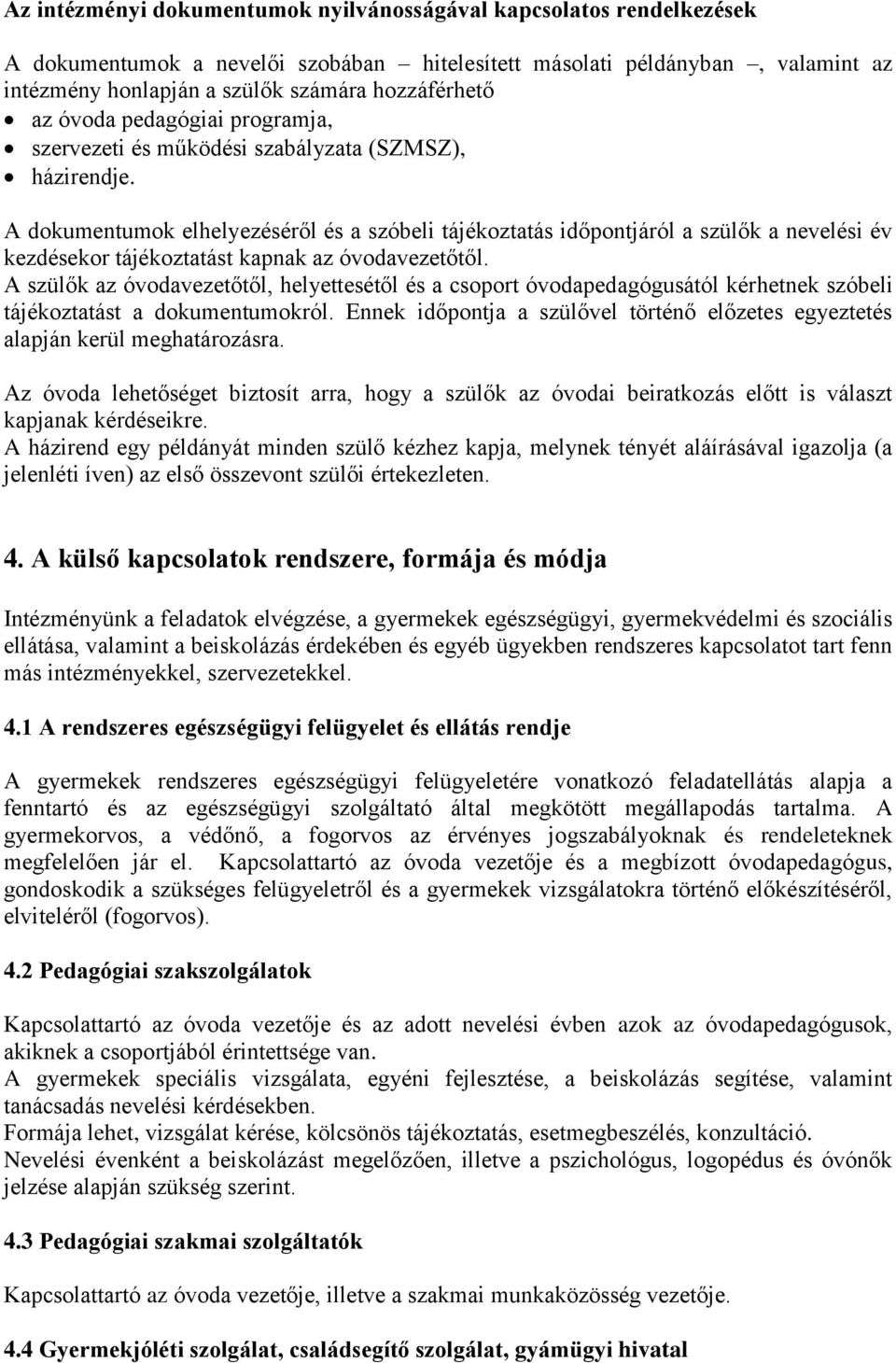 A dokumentumok elhelyezéséről és a szóbeli tájékoztatás időpontjáról a szülők a nevelési év kezdésekor tájékoztatást kapnak az óvodavezetőtől.