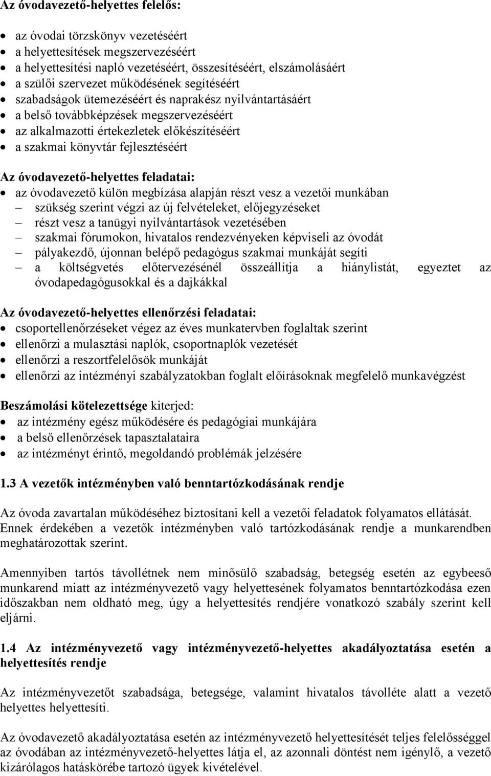 óvodavezető-helyettes feladatai: az óvodavezető külön megbízása alapján részt vesz a vezetői munkában szükség szerint végzi az új felvételeket, előjegyzéseket részt vesz a tanügyi nyilvántartások