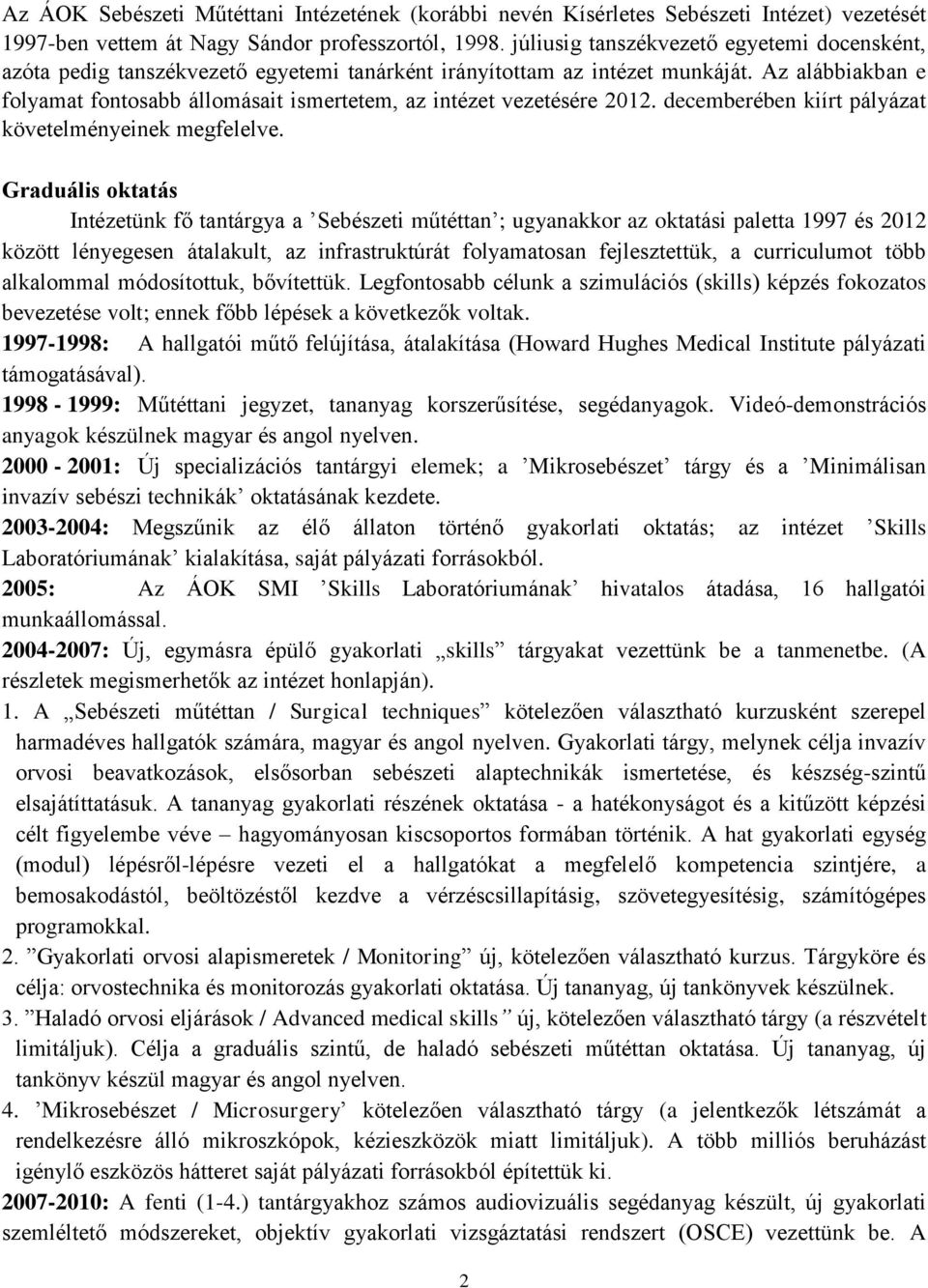 Az alábbiakban e folyamat fontosabb állomásait ismertetem, az intézet vezetésére 2012. decemberében kiírt pályázat követelményeinek megfelelve.