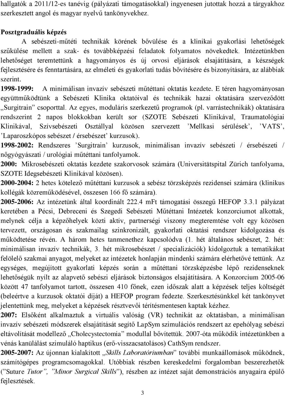 Intézetünkben lehetőséget teremtettünk a hagyományos és új orvosi eljárások elsajátítására, a készségek fejlesztésére és fenntartására, az elméleti és gyakorlati tudás bővítésére és bizonyítására, az