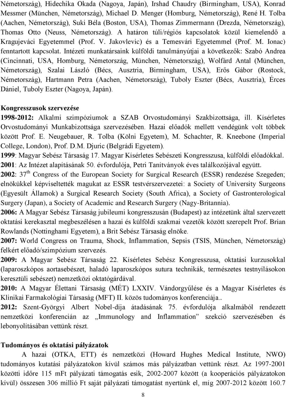 A határon túli/régiós kapcsolatok közül kiemelendő a Kragujeváci Egyetemmel (Prof. V. Jakovlevic) és a Temesvári Egyetemmel (Prof. M. Ionac) fenntartott kapcsolat.