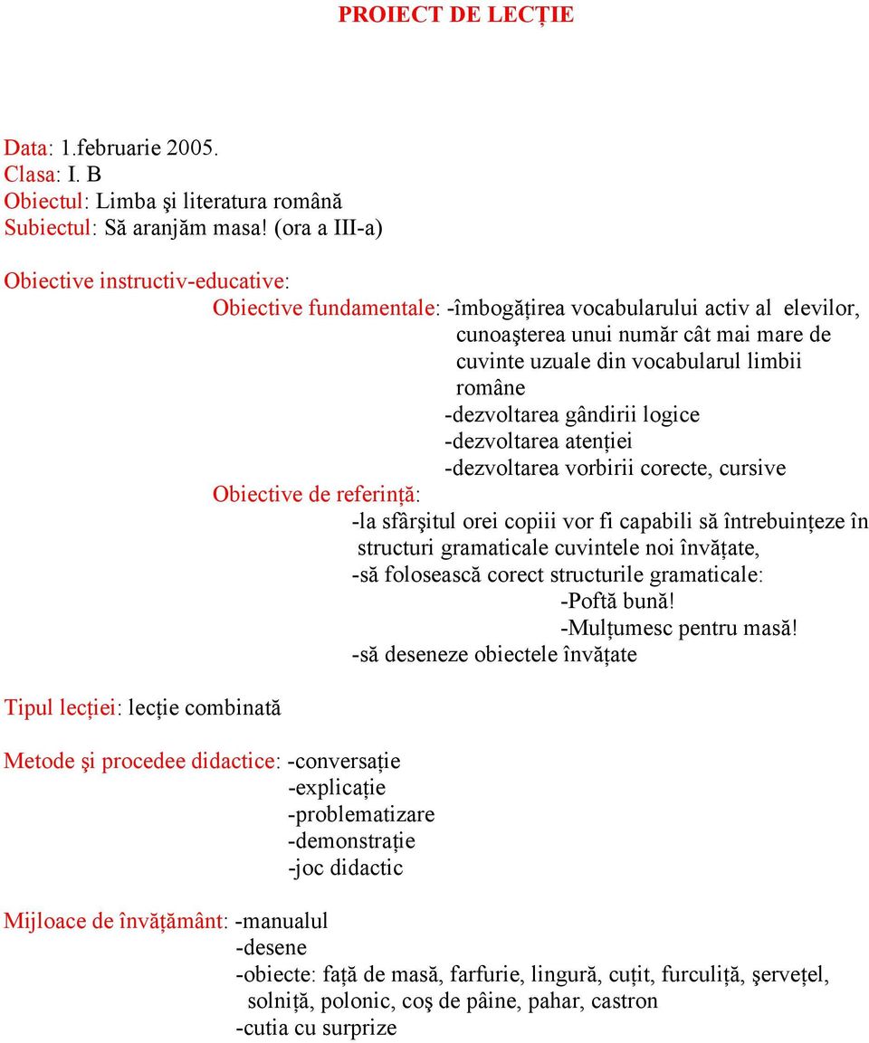 -dezvoltarea gândirii logice -dezvoltarea atenţiei -dezvoltarea vorbirii corecte, cursive Obiective de referinţă: -la sfârşitul orei copiii vor fi capabili să întrebuinţeze în structuri gramaticale