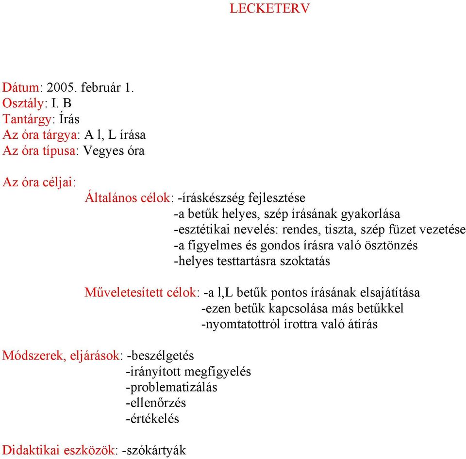 írásának gyakorlása -esztétikai nevelés: rendes, tiszta, szép füzet vezetése -a figyelmes és gondos írásra való ösztönzés -helyes testtartásra szoktatás