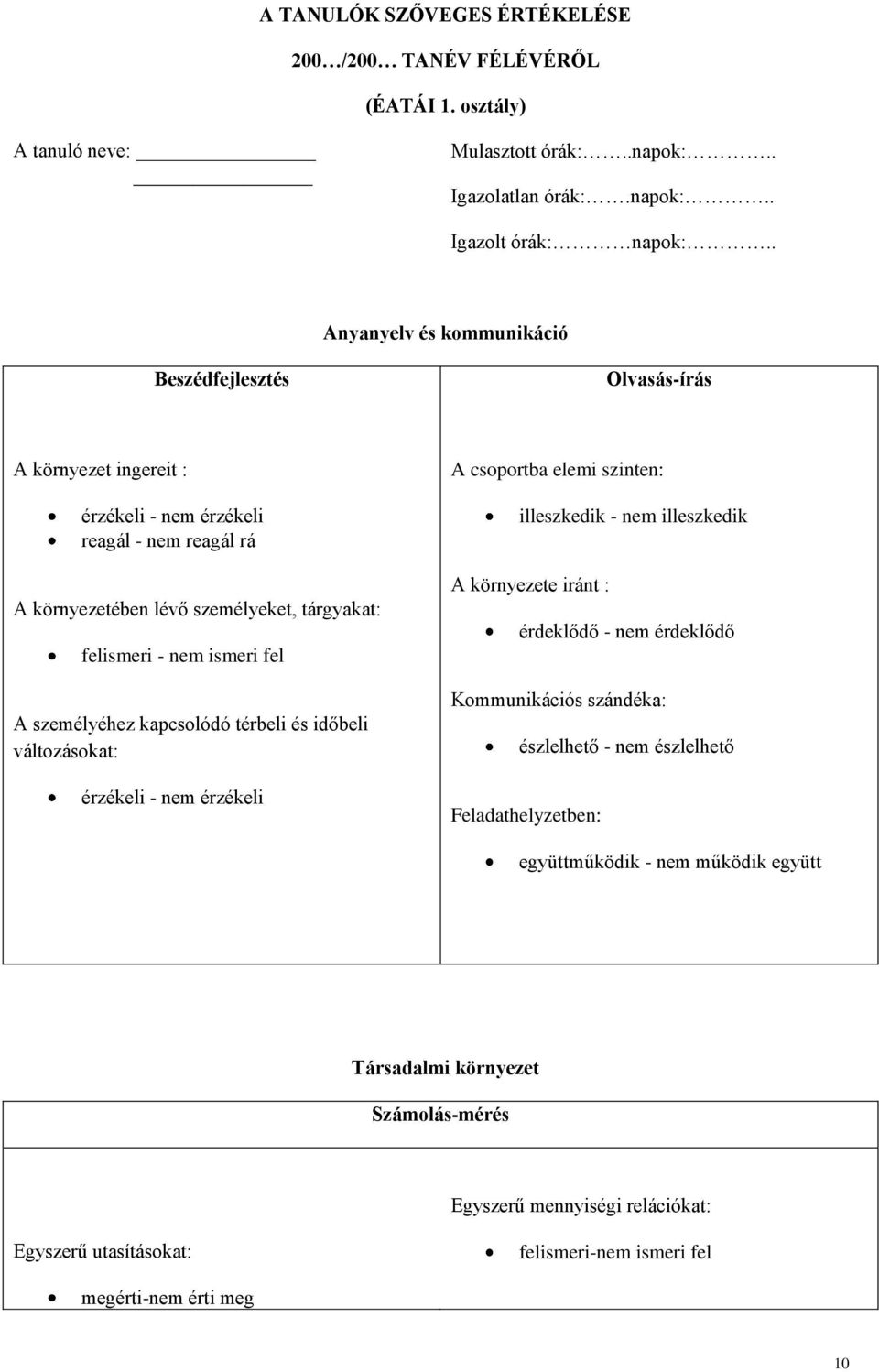 fel A személyéhez kapcsolódó térbeli és időbeli változásokat: érzékeli - nem érzékeli A csoportba elemi szinten: illeszkedik - nem illeszkedik A környezete iránt : érdeklődő - nem érdeklődő