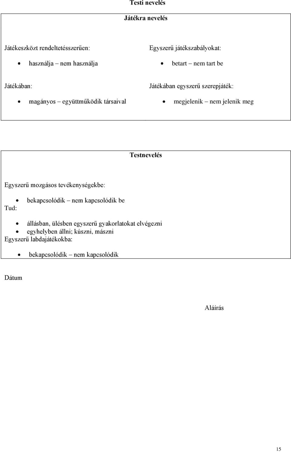 meg Testnevelés Egyszerű mozgásos tevékenységekbe: Tud: bekapcsolódik nem kapcsolódik be állásban, ülésben egyszerű