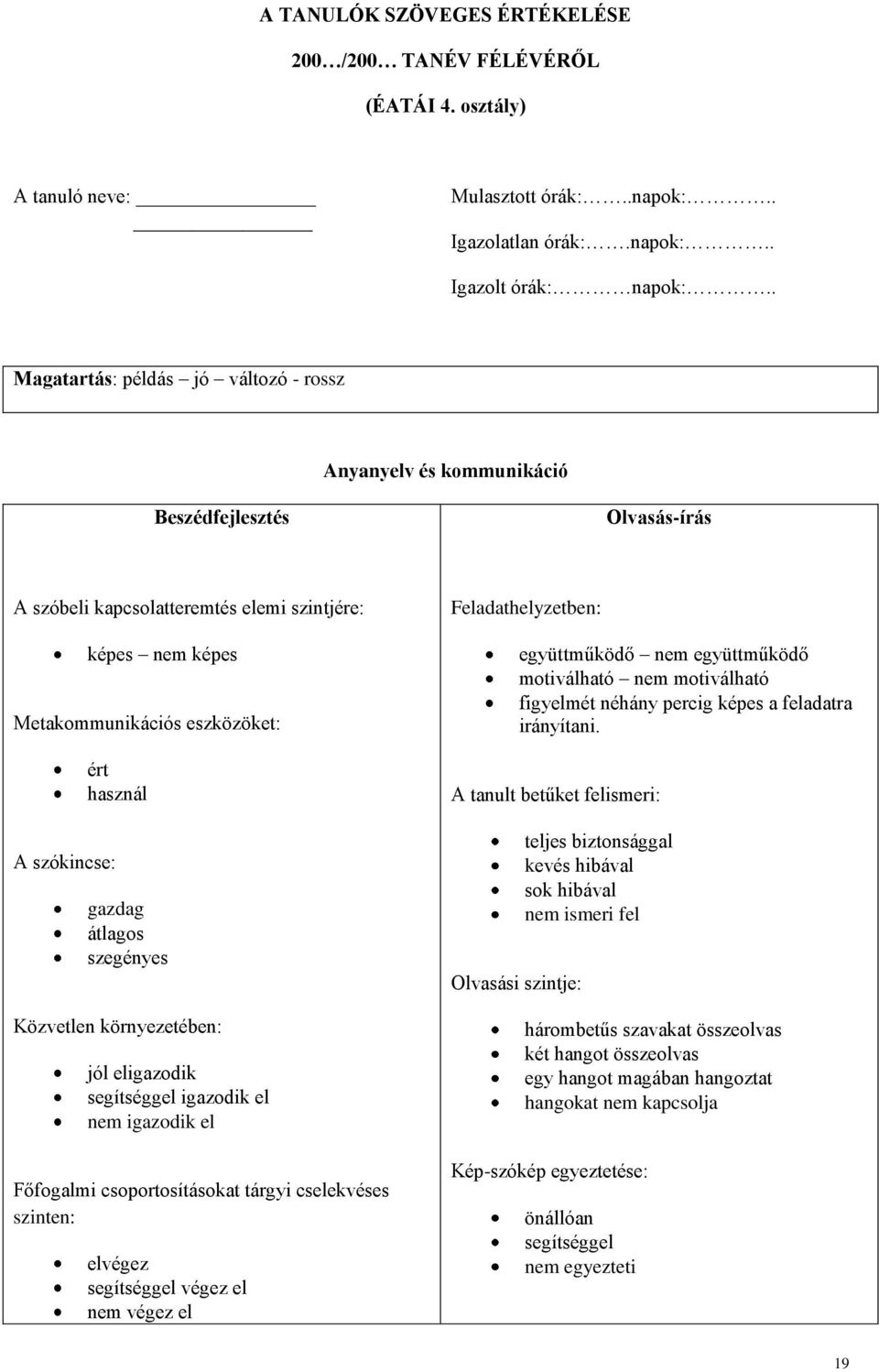 ért használ gazdag átlagos szegényes Közvetlen környezetében: jól eligazodik segítséggel igazodik el nem igazodik el Főfogalmi csoportosításokat tárgyi cselekvéses szinten: elvégez segítséggel végez