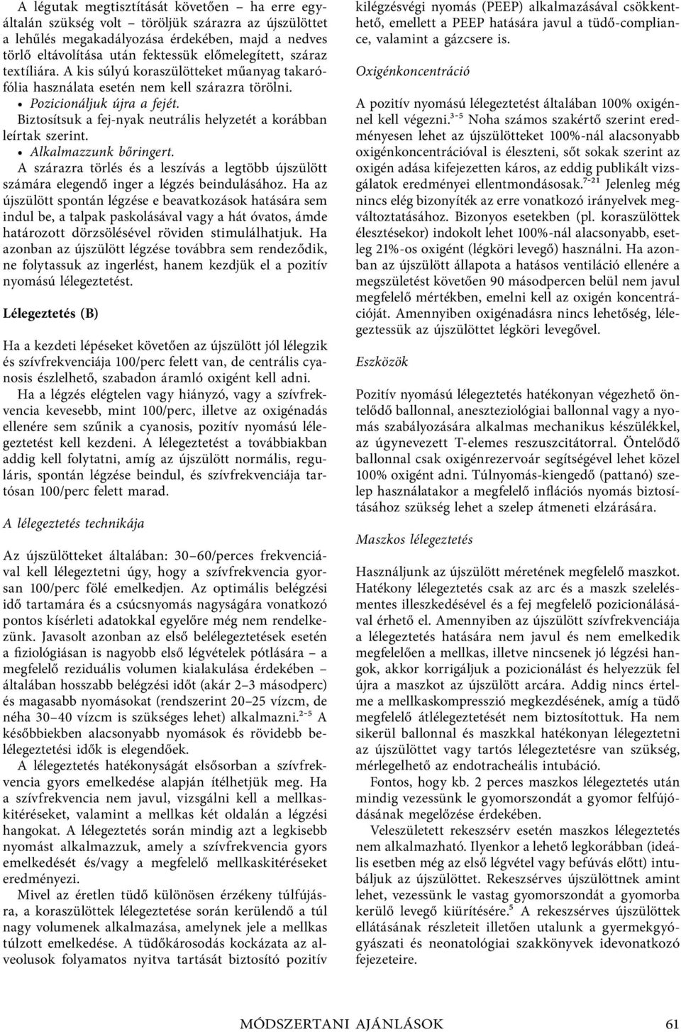Biztosítsuk a fej-nyak neutrális helyzetét a korábban leírtak szerint. Alkalmazzunk bőringert. A szárazra törlés és a leszívás a legtöbb újszülött számára elegendő inger a légzés beindulásához.