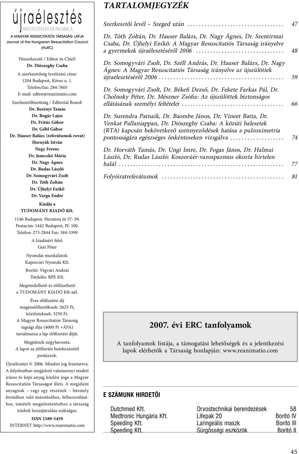 Bogár Lajos Dr. Fritúz Gábor Dr. Gőbl Gábor Dr. Hauser Balázs (referátumok rovat) Hornyák István Nagy Ferenc Dr. Janecskó Mária Dr. Nagy Ágnes Dr. Rudas László Dr. Somogyvári Zsolt Dr. Tóth Zoltán Dr.