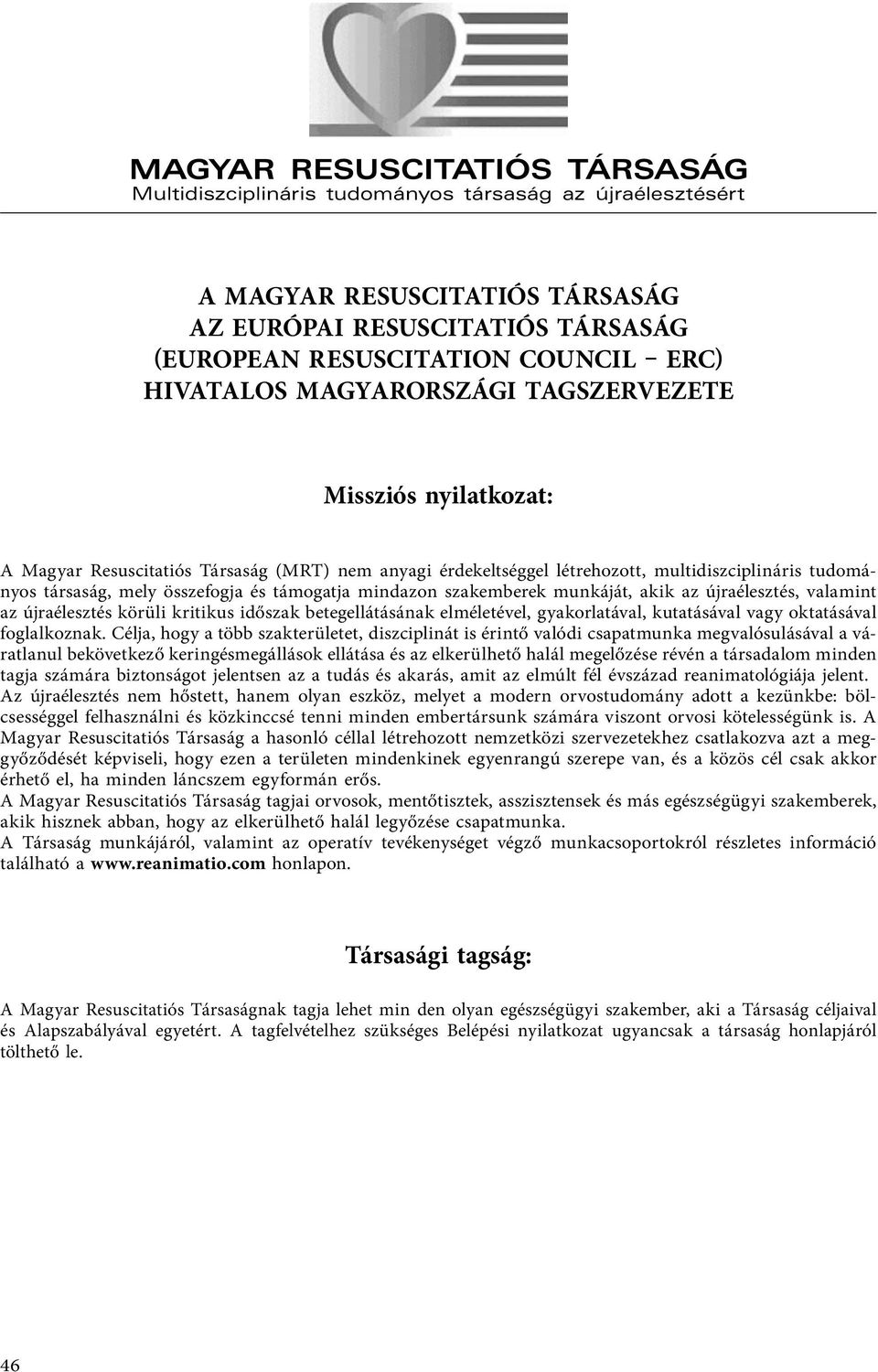 támogatja mindazon szakemberek munkáját, akik az újraélesztés, valamint az újraélesztés körüli kritikus időszak betegellátásának elméletével, gyakorlatával, kutatásával vagy oktatásával foglalkoznak.
