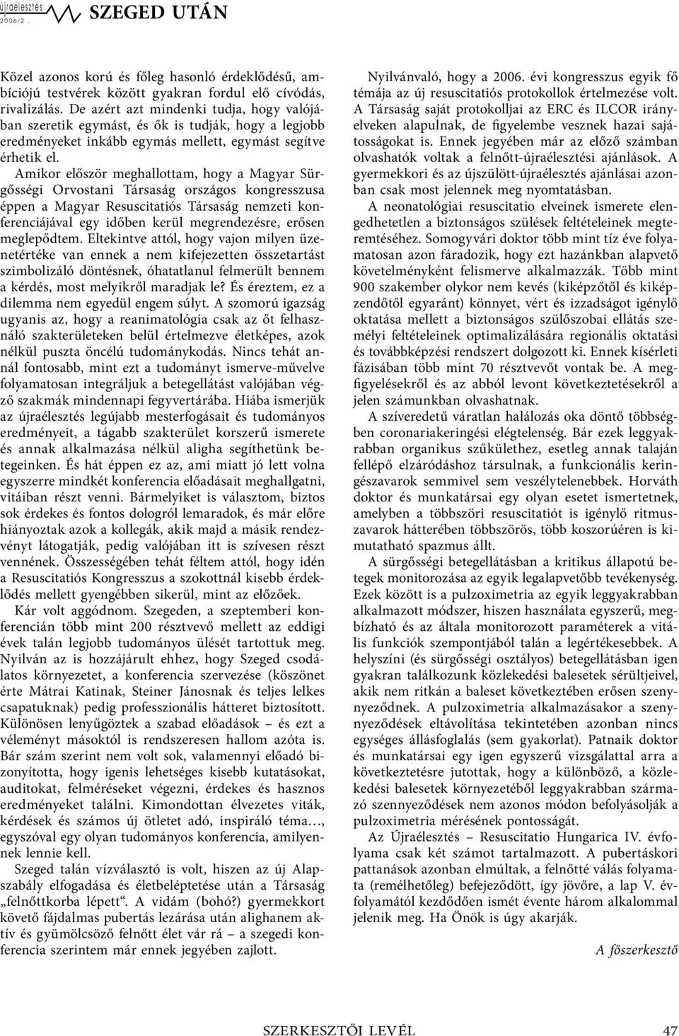 Amikor először meghallottam, hogy a Magyar Sürgősségi Orvostani Társaság országos kongresszusa éppen a Magyar Resuscitatiós Társaság nemzeti konferenciájával egy időben kerül megrendezésre, erősen