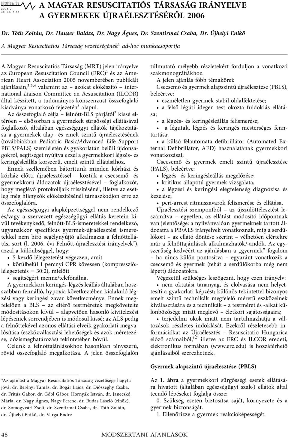 Association 2005 novemberében publikált ajánlásain,2,3,4 valamint az azokat előkészítő International Liaison Committee on Resuscitation (ILCOR) által készített, a tudományos konszenzust összefoglaló