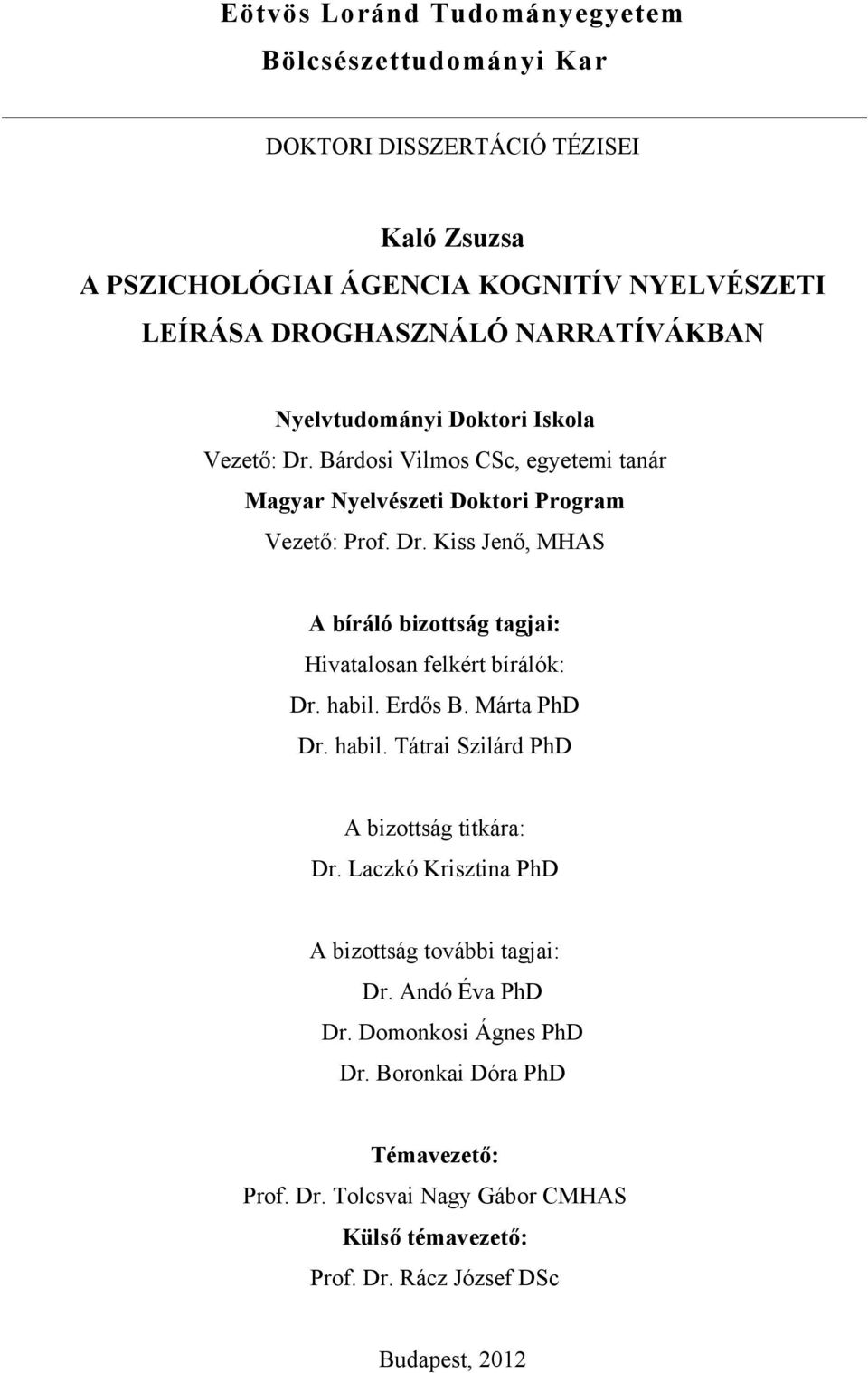 habil. Erdős B. Márta PhD Dr. habil. Tátrai Szilárd PhD A bizottság titkára: Dr. Laczkó Krisztina PhD A bizottság további tagjai: Dr. Andó Éva PhD Dr.