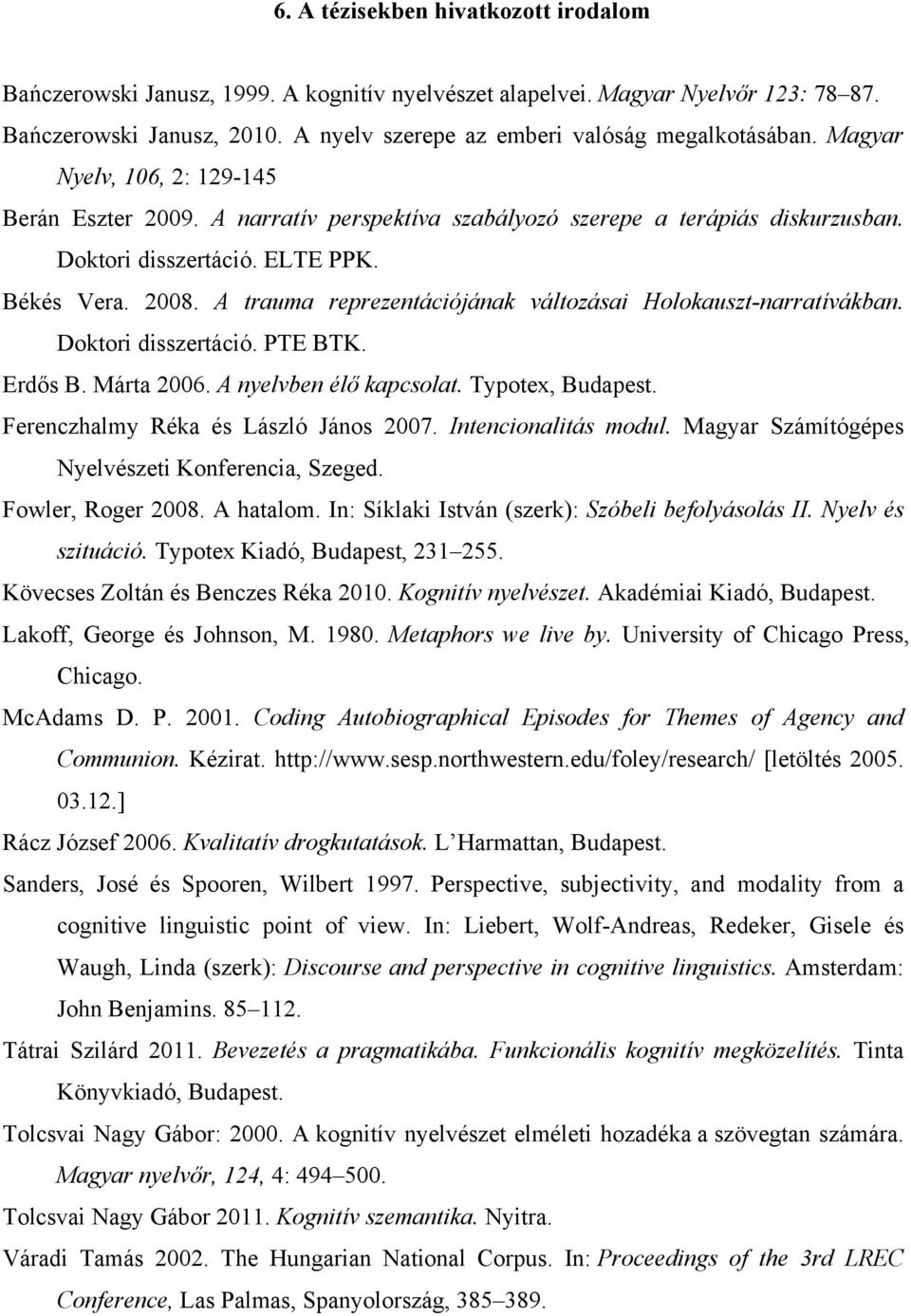 A trauma reprezentációjának változásai Holokauszt-narratívákban. Doktori disszertáció. PTE BTK. Erdős B. Márta 2006. A nyelvben élő kapcsolat. Typotex, Budapest.