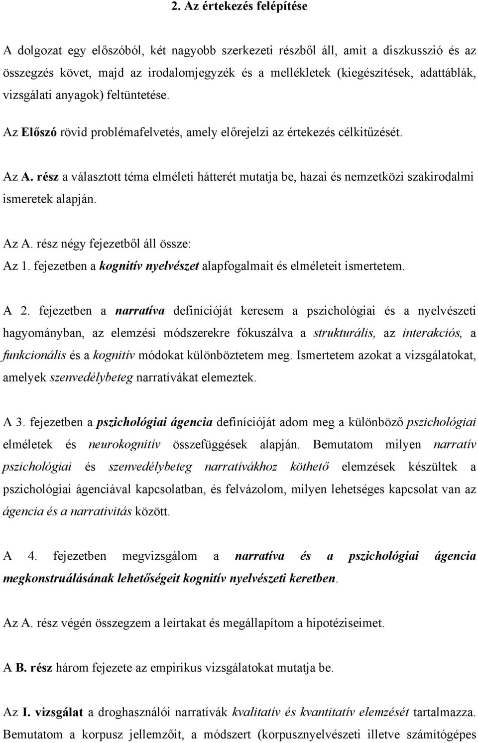 rész a választott téma elméleti hátterét mutatja be, hazai és nemzetközi szakirodalmi ismeretek alapján. Az A. rész négy fejezetből áll össze: Az 1.