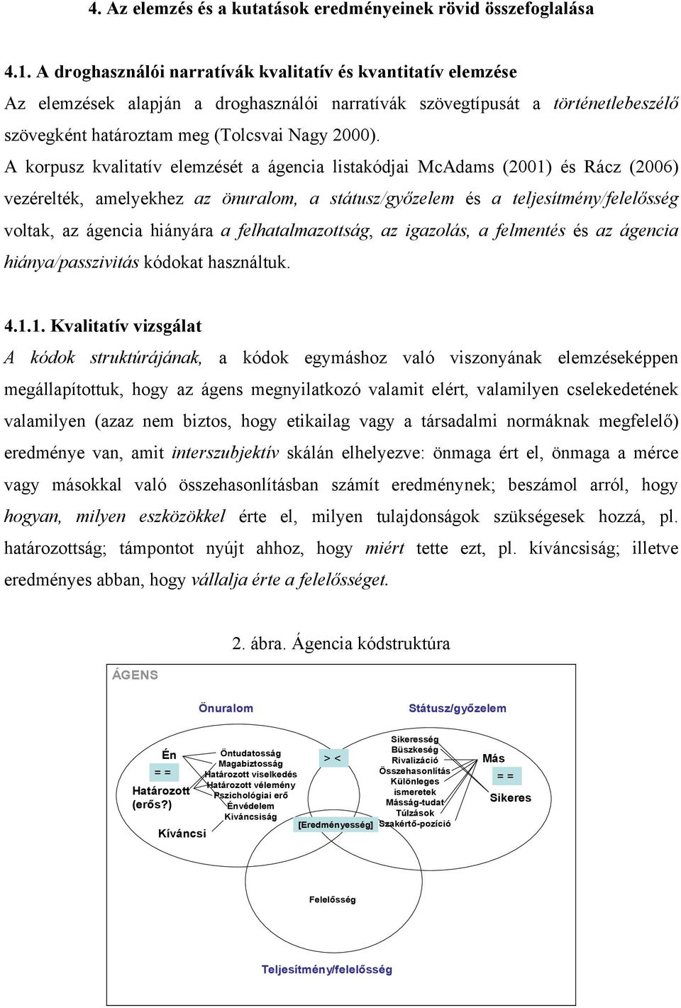 A korpusz kvalitatív elemzését a ágencia listakódjai McAdams (2001) és Rácz (2006) vezérelték, amelyekhez az önuralom, a státusz/győzelem és a teljesítmény/felelősség voltak, az ágencia hiányára a