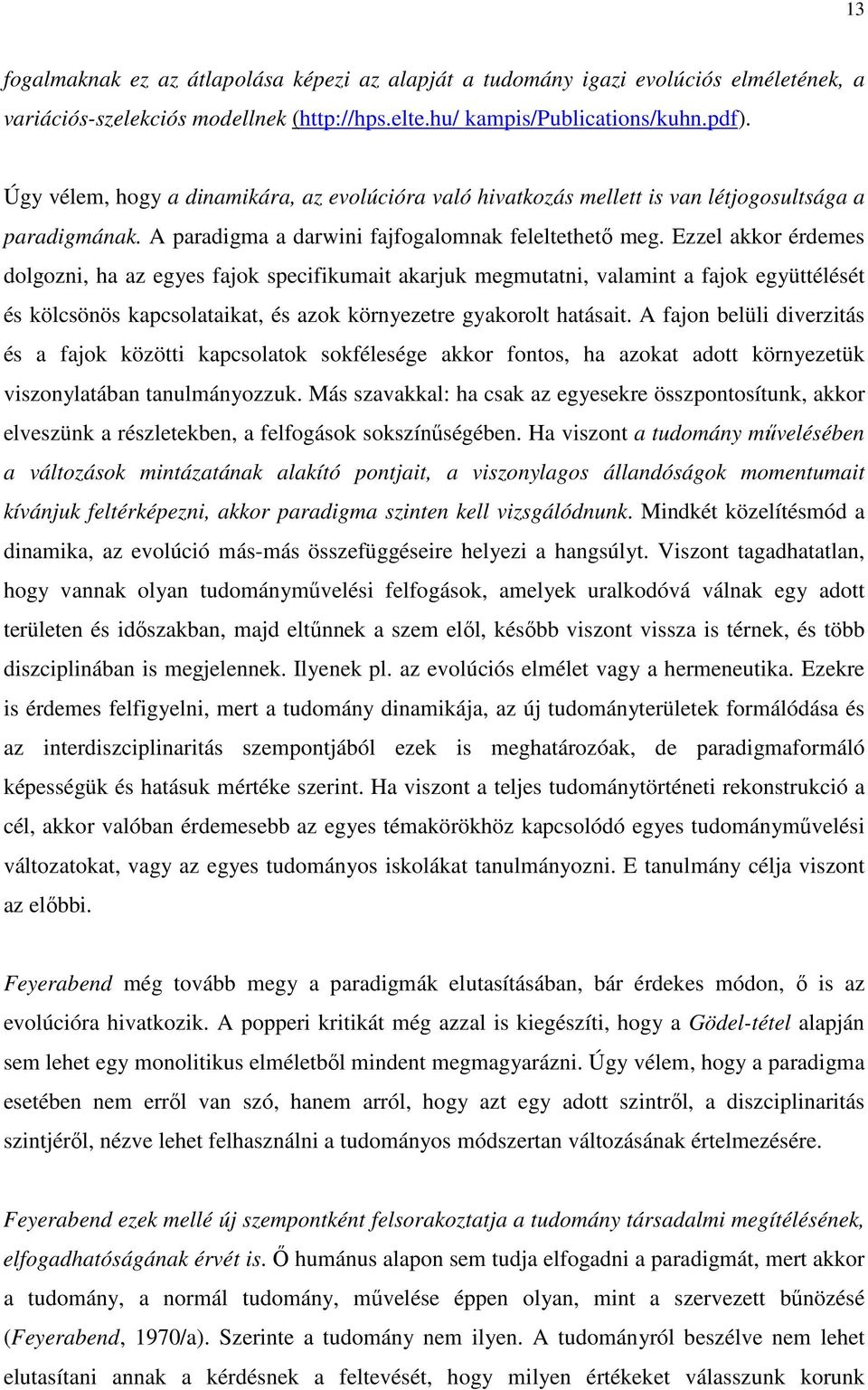 Ezzel akkor érdemes dolgozni, ha az egyes fajok specifikumait akarjuk megmutatni, valamint a fajok együttélését és kölcsönös kapcsolataikat, és azok környezetre gyakorolt hatásait.