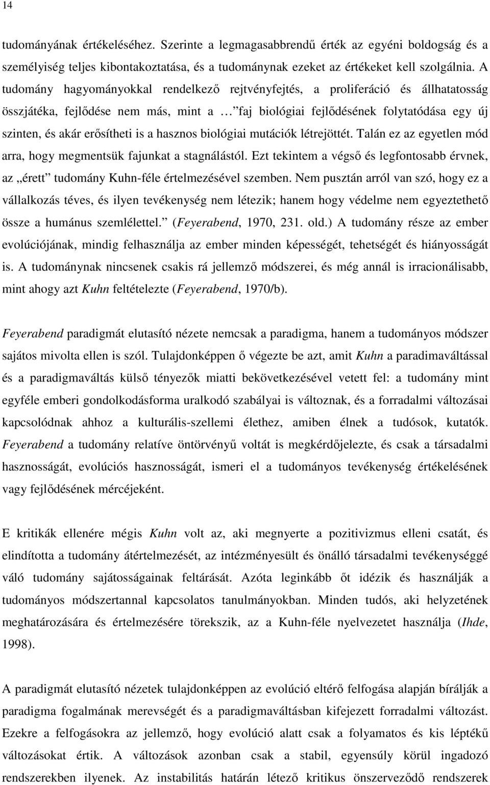 is a hasznos biológiai mutációk létrejöttét. Talán ez az egyetlen mód arra, hogy megmentsük fajunkat a stagnálástól.