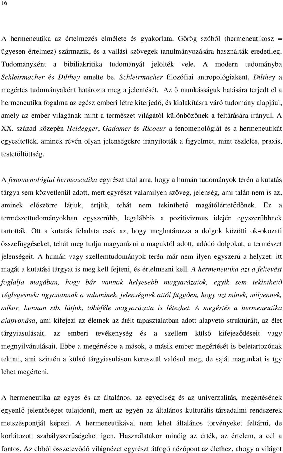 Schleirmacher filozófiai antropológiaként, Dilthey a megértés tudományaként határozta meg a jelentését.