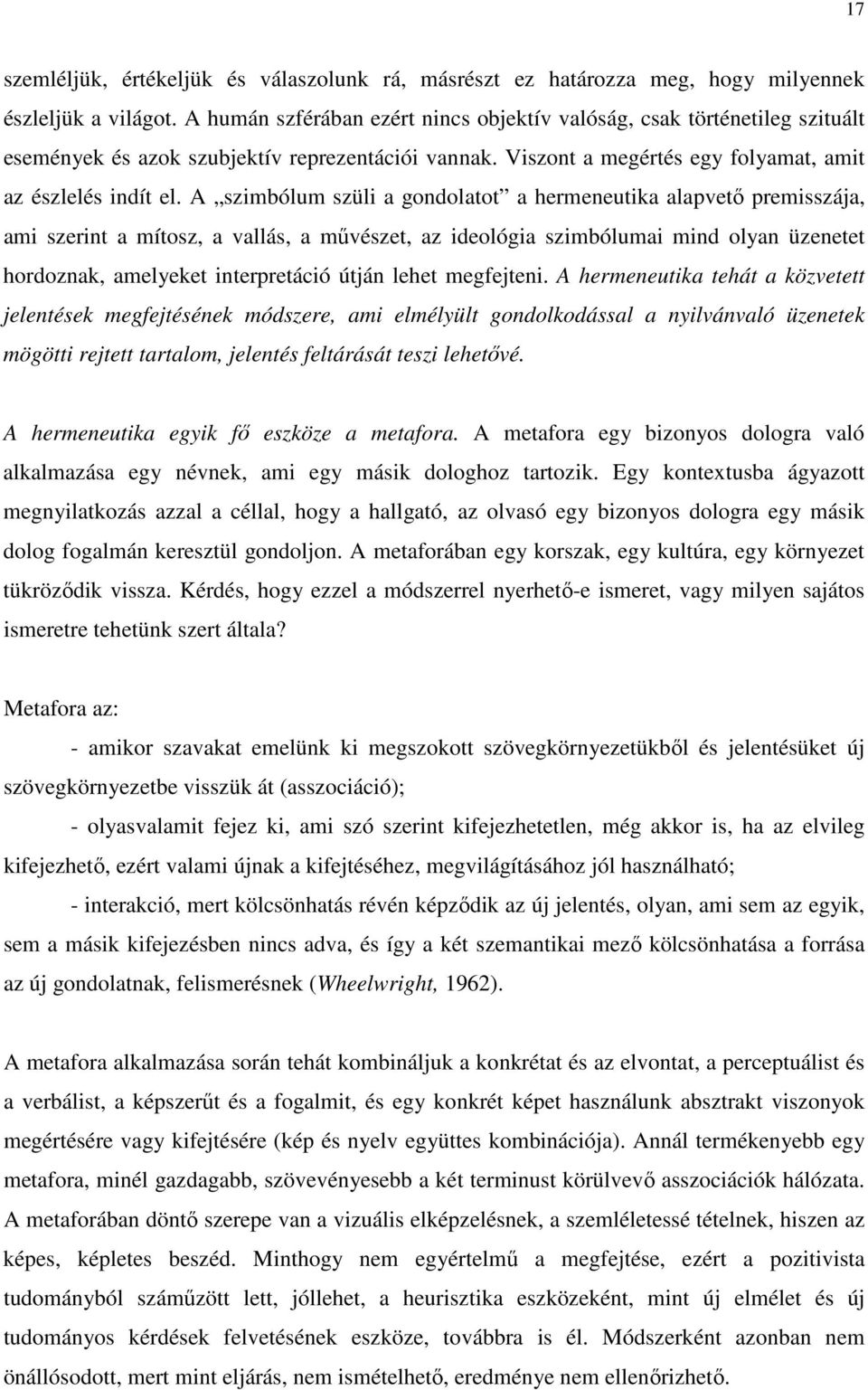 A szimbólum szüli a gondolatot a hermeneutika alapvetı premisszája, ami szerint a mítosz, a vallás, a mővészet, az ideológia szimbólumai mind olyan üzenetet hordoznak, amelyeket interpretáció útján