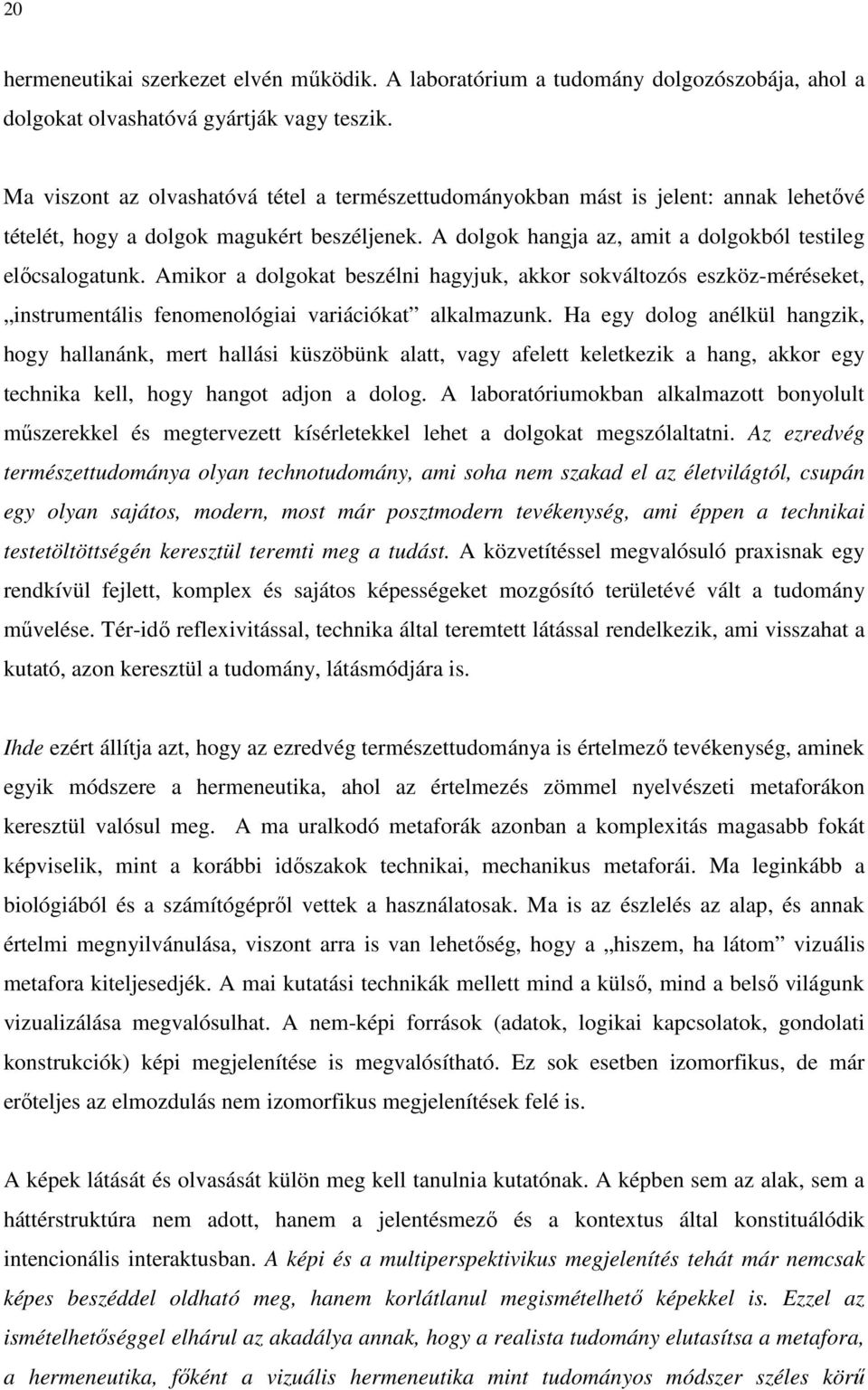 Amikor a dolgokat beszélni hagyjuk, akkor sokváltozós eszköz-méréseket, instrumentális fenomenológiai variációkat alkalmazunk.