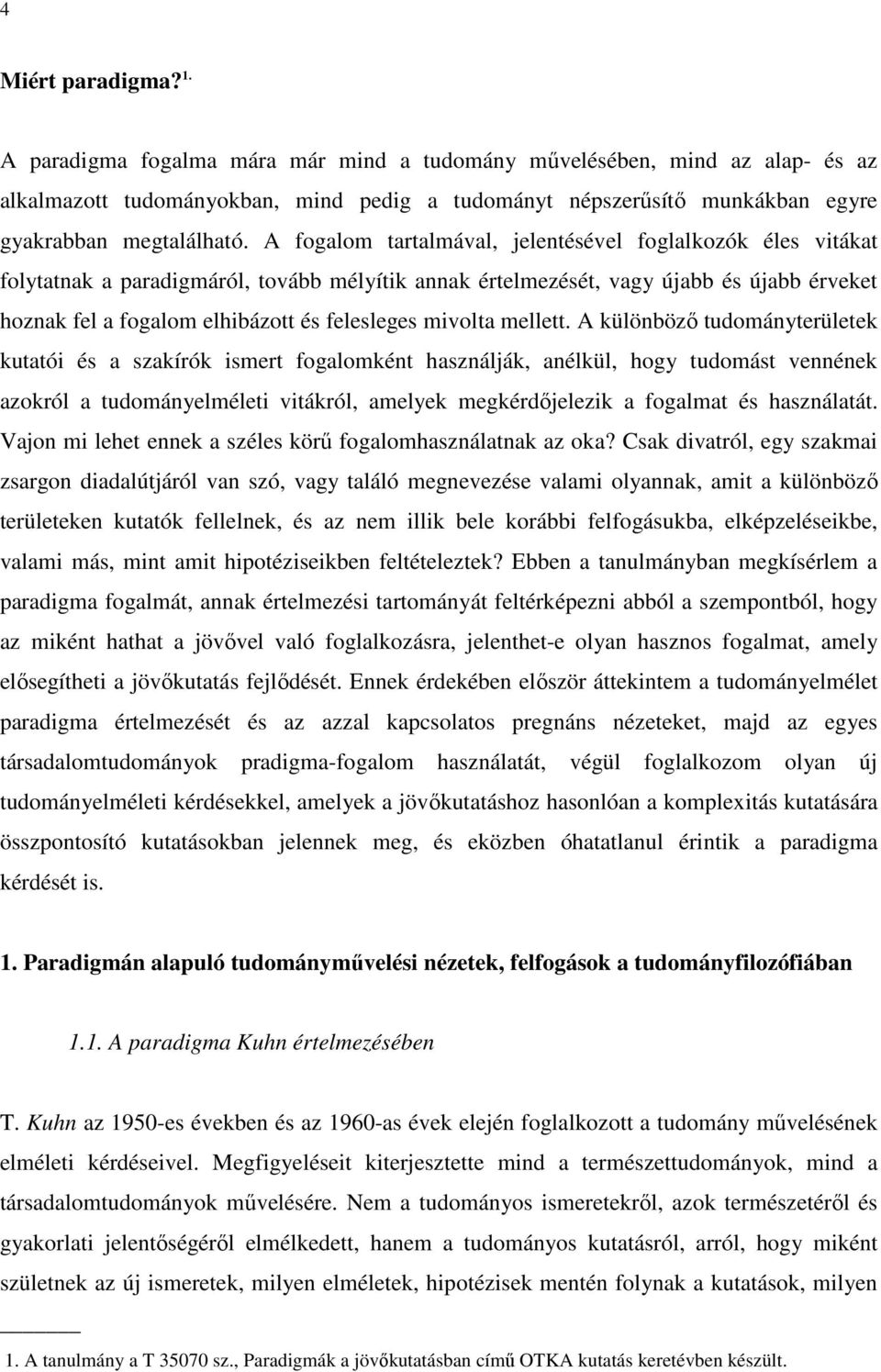 A fogalom tartalmával, jelentésével foglalkozók éles vitákat folytatnak a paradigmáról, tovább mélyítik annak értelmezését, vagy újabb és újabb érveket hoznak fel a fogalom elhibázott és felesleges