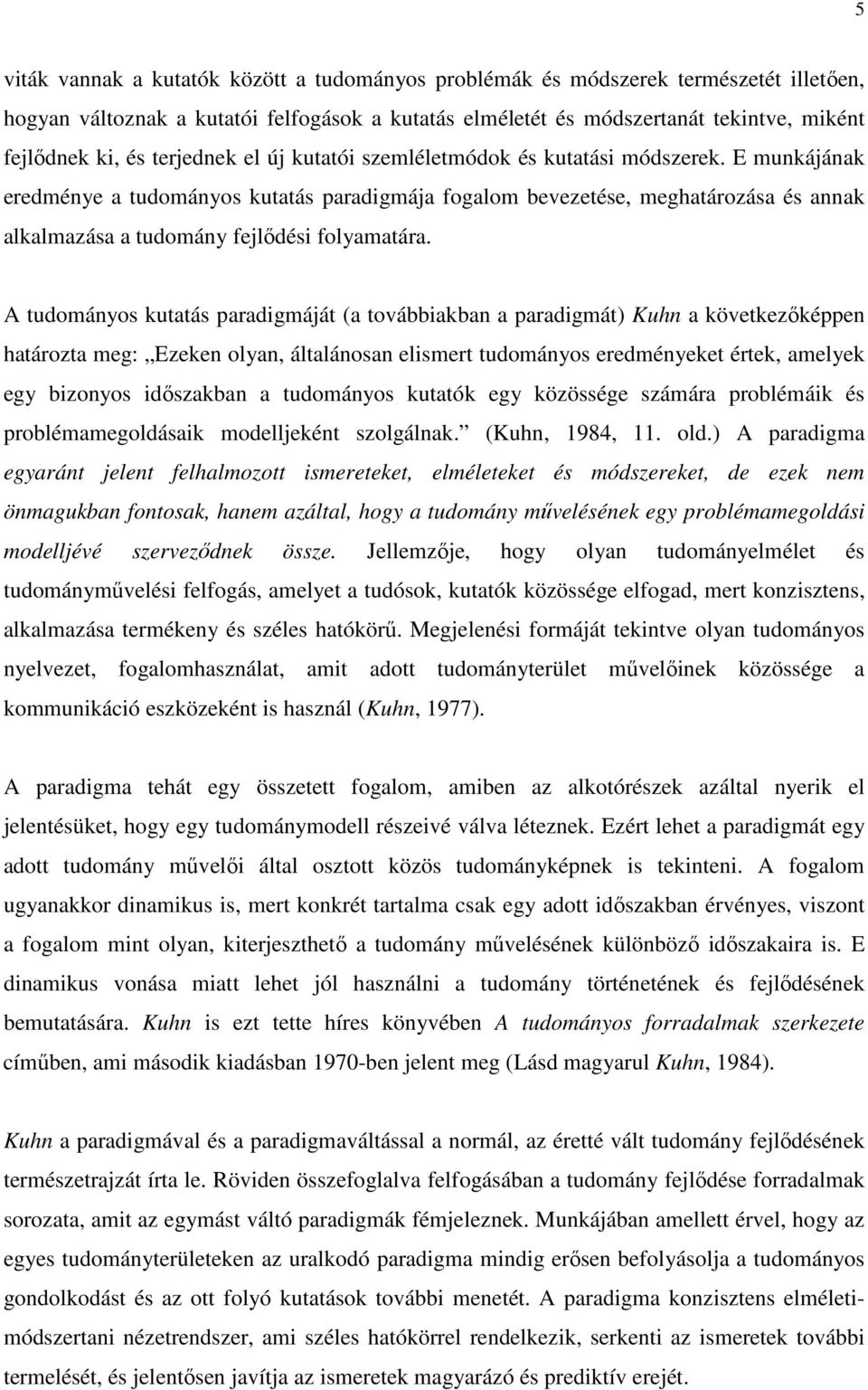 E munkájának eredménye a tudományos kutatás paradigmája fogalom bevezetése, meghatározása és annak alkalmazása a tudomány fejlıdési folyamatára.