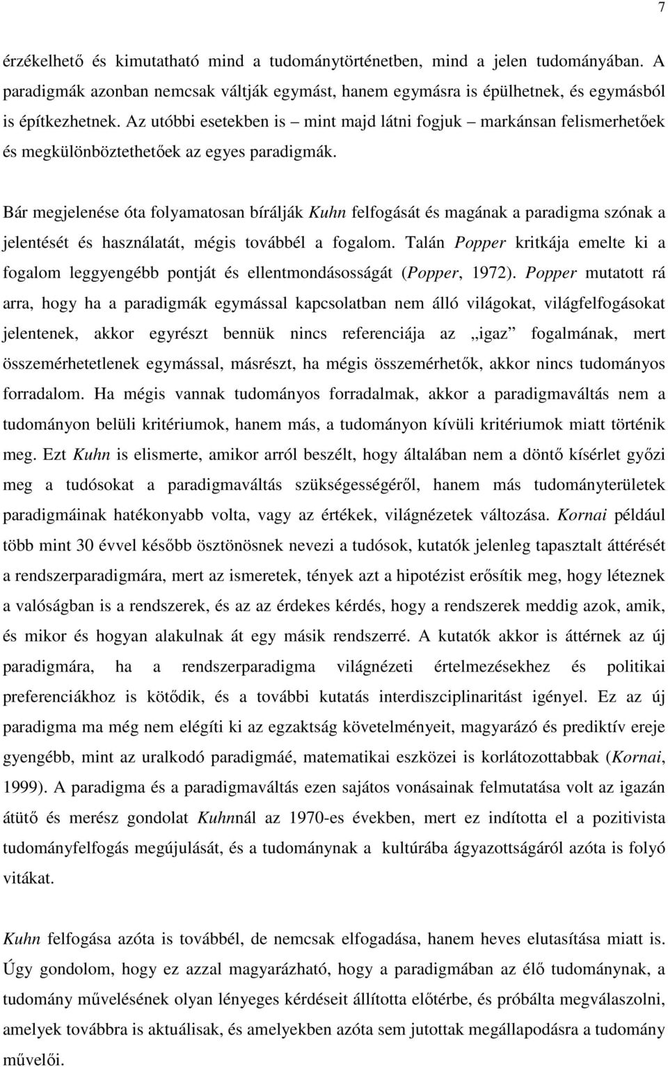 Bár megjelenése óta folyamatosan bírálják Kuhn felfogását és magának a paradigma szónak a jelentését és használatát, mégis továbbél a fogalom.