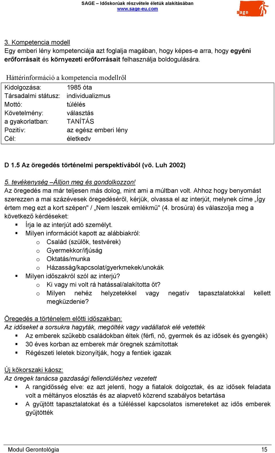 életkedv D 1.5 Az öregedés történelmi perspektívából (vö. Luh 2002) 5. tevékenység Álljon meg és gondolkozzon! Az öregedés ma már teljesen más dolog, mint ami a múltban volt.