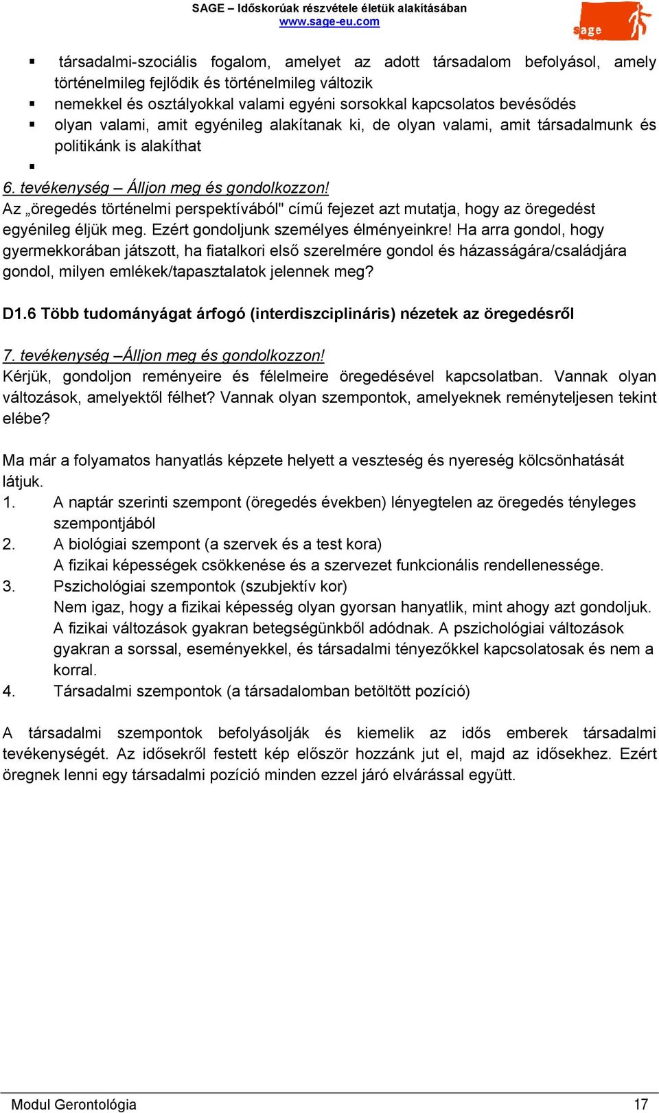 Az öregedés történelmi perspektívából" című fejezet azt mutatja, hogy az öregedést egyénileg éljük meg. Ezért gondoljunk személyes élményeinkre!