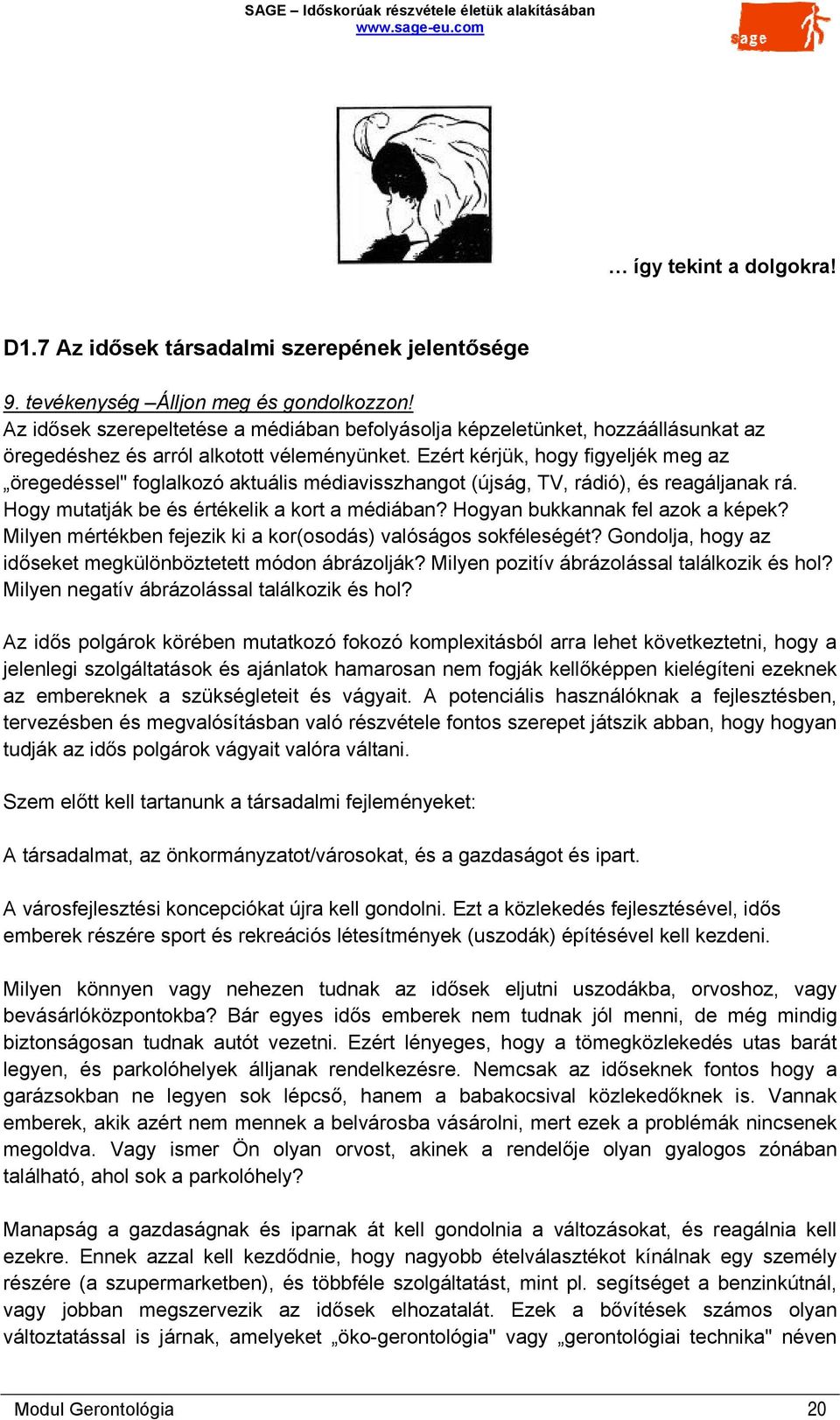 Ezért kérjük, hogy figyeljék meg az öregedéssel" foglalkozó aktuális médiavisszhangot (újság, TV, rádió), és reagáljanak rá. Hogy mutatják be és értékelik a kort a médiában?