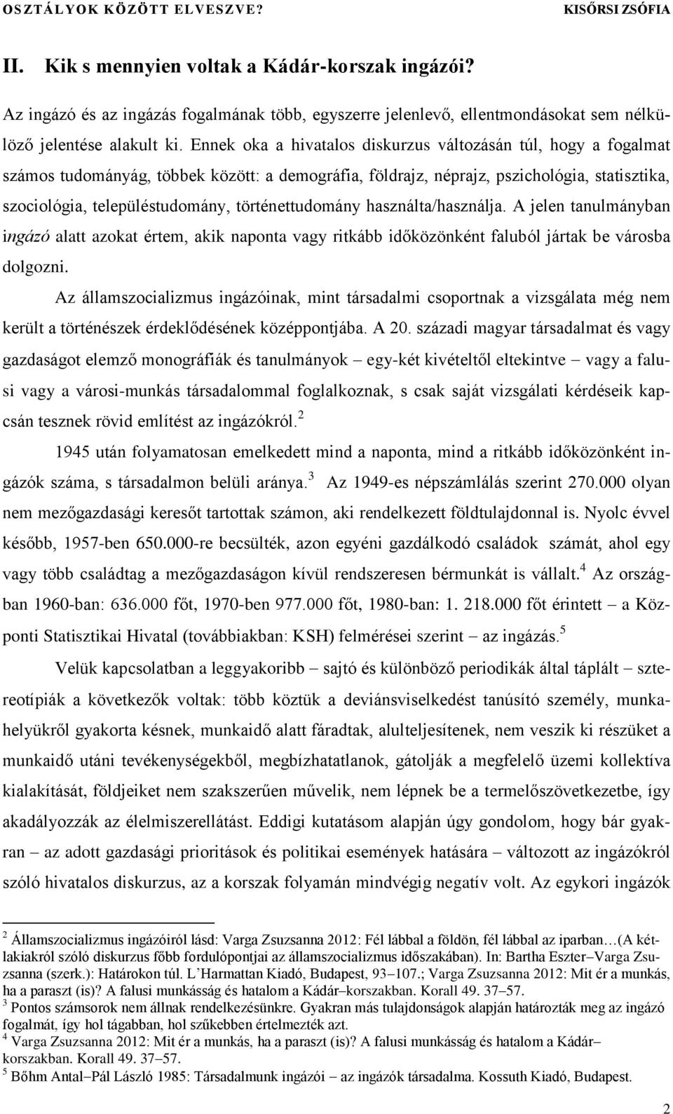 történettudomány használta/használja. A jelen tanulmányban ingázó alatt azokat értem, akik naponta vagy ritkább időközönként faluból jártak be városba dolgozni.