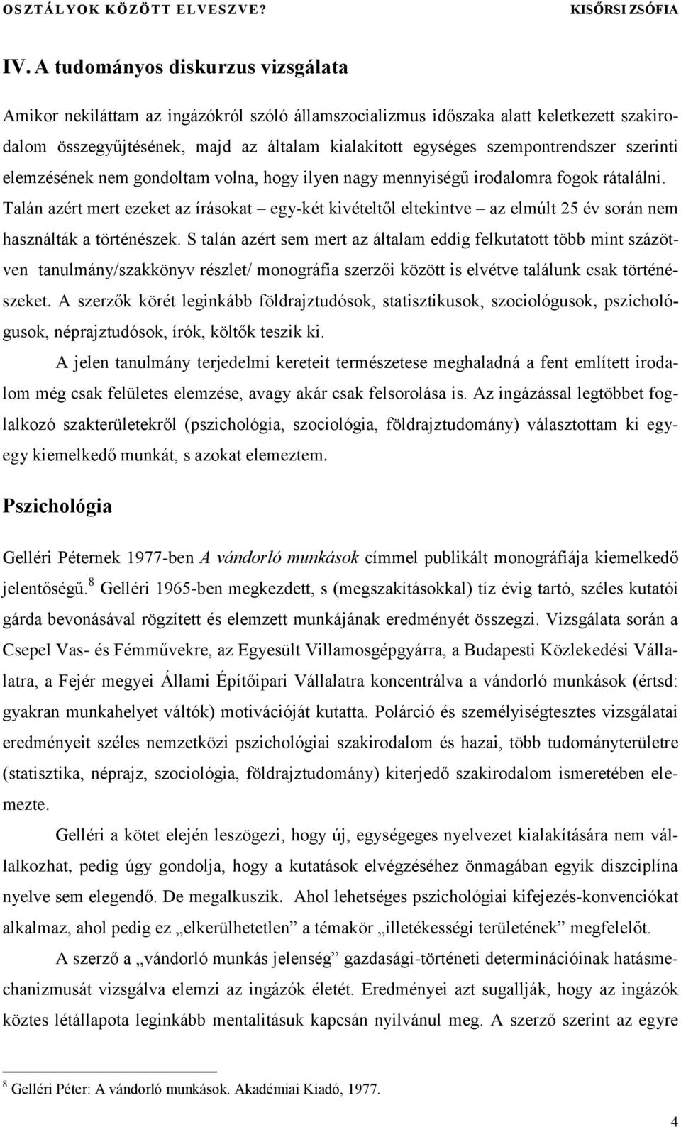 Talán azért mert ezeket az írásokat egy-két kivételtől eltekintve az elmúlt 25 év során nem használták a történészek.