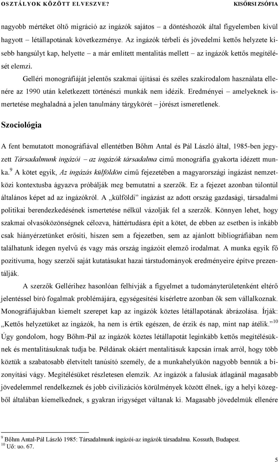 Gelléri monográfiáját jelentős szakmai újításai és széles szakirodalom használata ellenére az 1990 után keletkezett történészi munkák nem idézik.