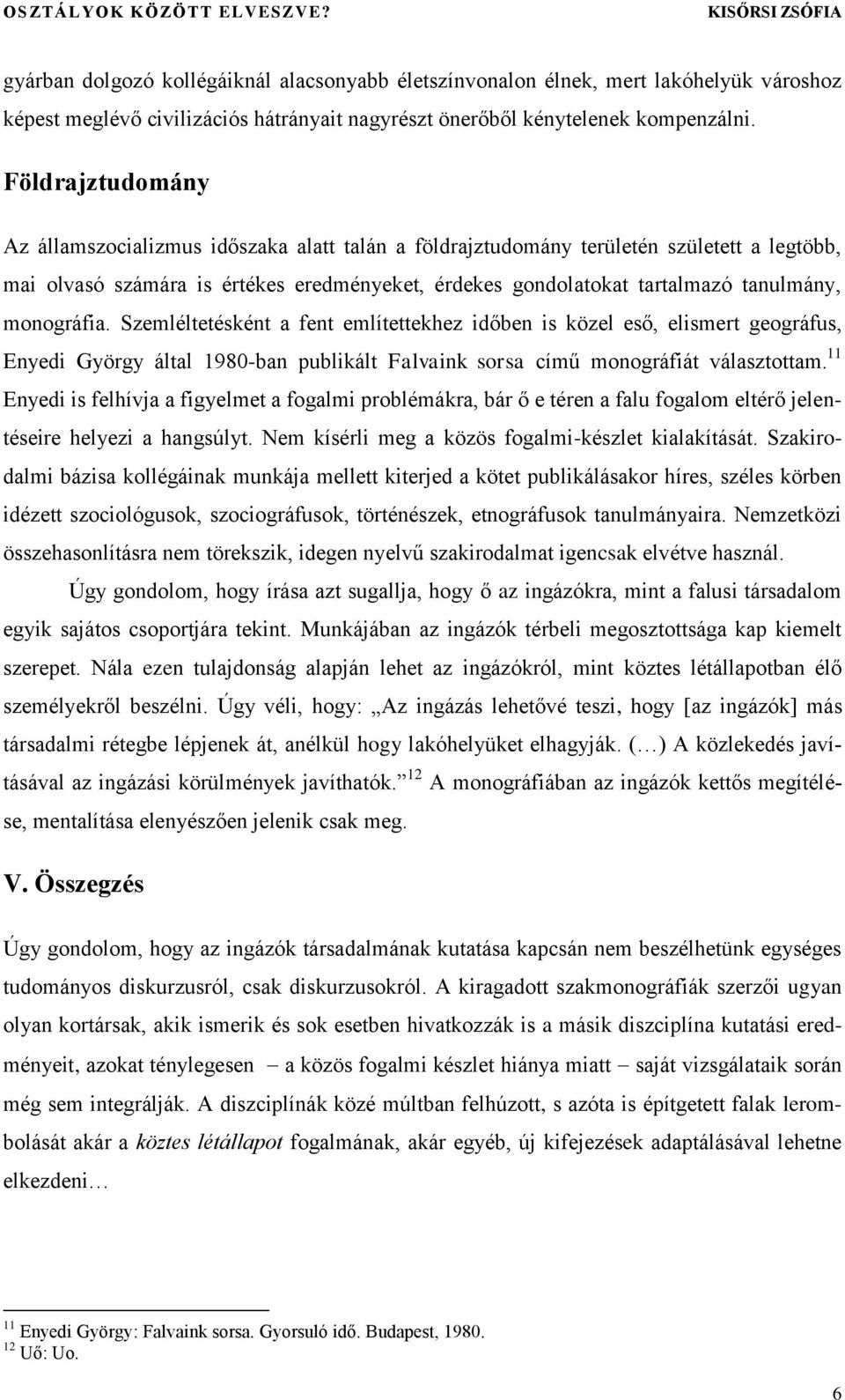 monográfia. Szemléltetésként a fent említettekhez időben is közel eső, elismert geográfus, Enyedi György által 1980-ban publikált Falvaink sorsa című monográfiát választottam.