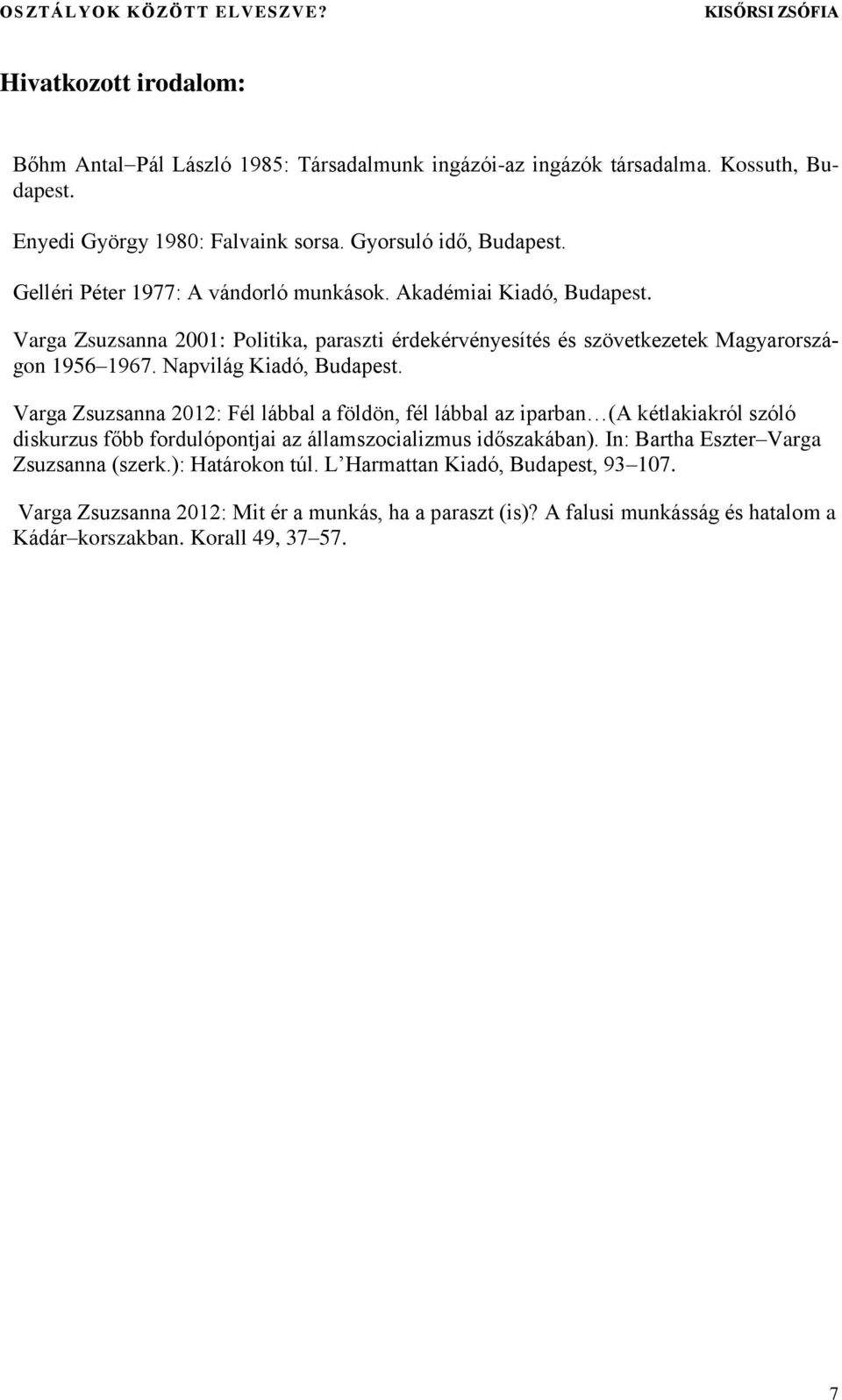 Napvilág Kiadó, Budapest. Varga Zsuzsanna 2012: Fél lábbal a földön, fél lábbal az iparban (A kétlakiakról szóló diskurzus főbb fordulópontjai az államszocializmus időszakában).