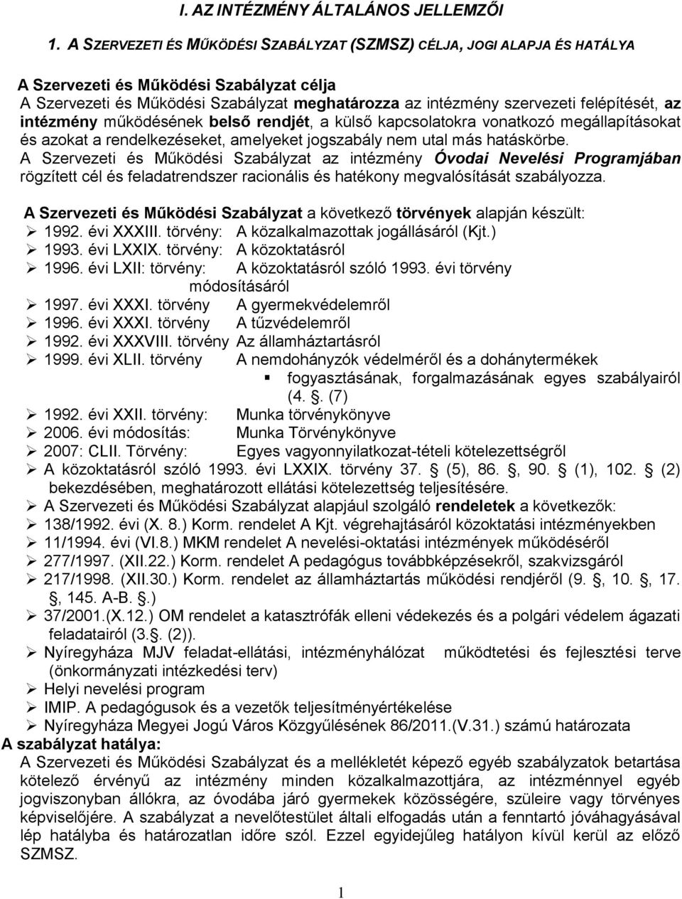 felépítését, az intézmény működésének belső rendjét, a külső kapcsolatokra vonatkozó megállapításokat és azokat a rendelkezéseket, amelyeket jogszabály nem utal más hatáskörbe.