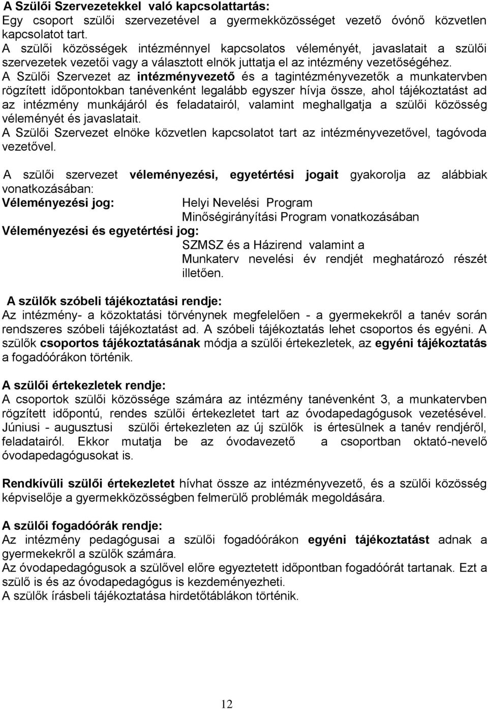 A Szülői Szervezet az intézményvezető és a tagintézményvezetők a munkatervben rögzített időpontokban tanévenként legalább egyszer hívja össze, ahol tájékoztatást ad az intézmény munkájáról és