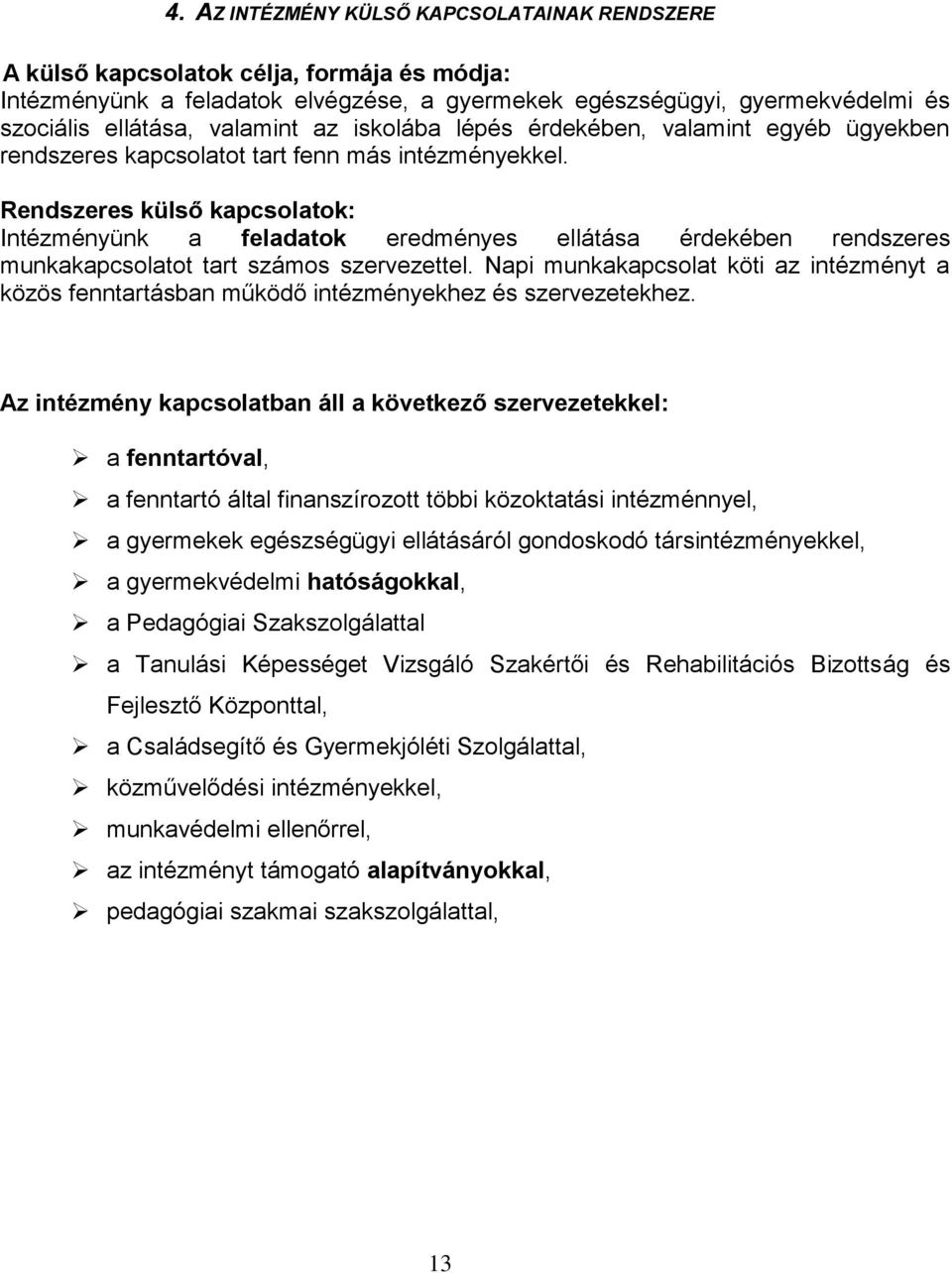 Rendszeres külső kapcsolatok: Intézményünk a feladatok eredményes ellátása érdekében rendszeres munkakapcsolatot tart számos szervezettel.