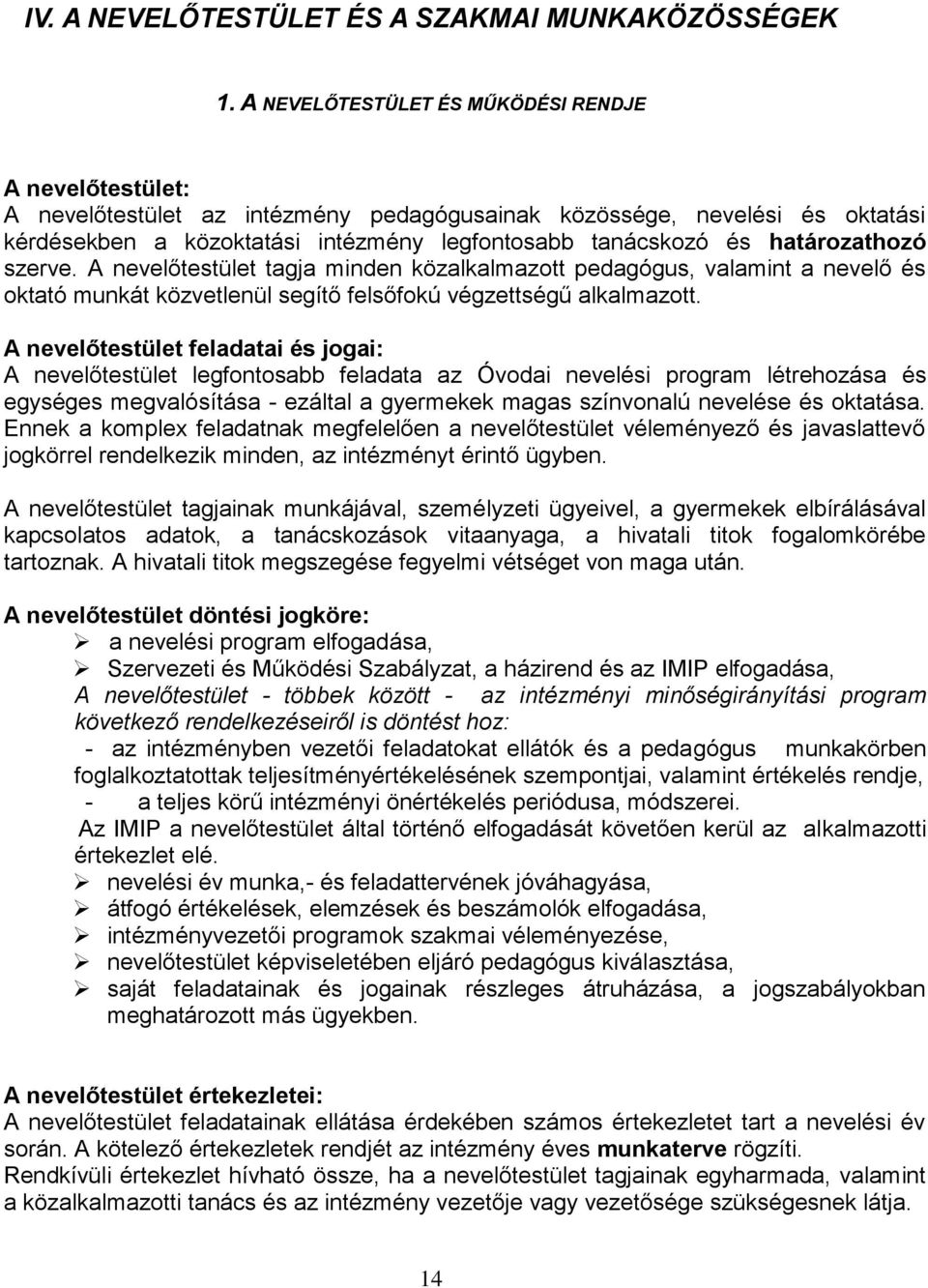 határozathozó szerve. A nevelőtestület tagja minden közalkalmazott pedagógus, valamint a nevelő és oktató munkát közvetlenül segítő felsőfokú végzettségű alkalmazott.