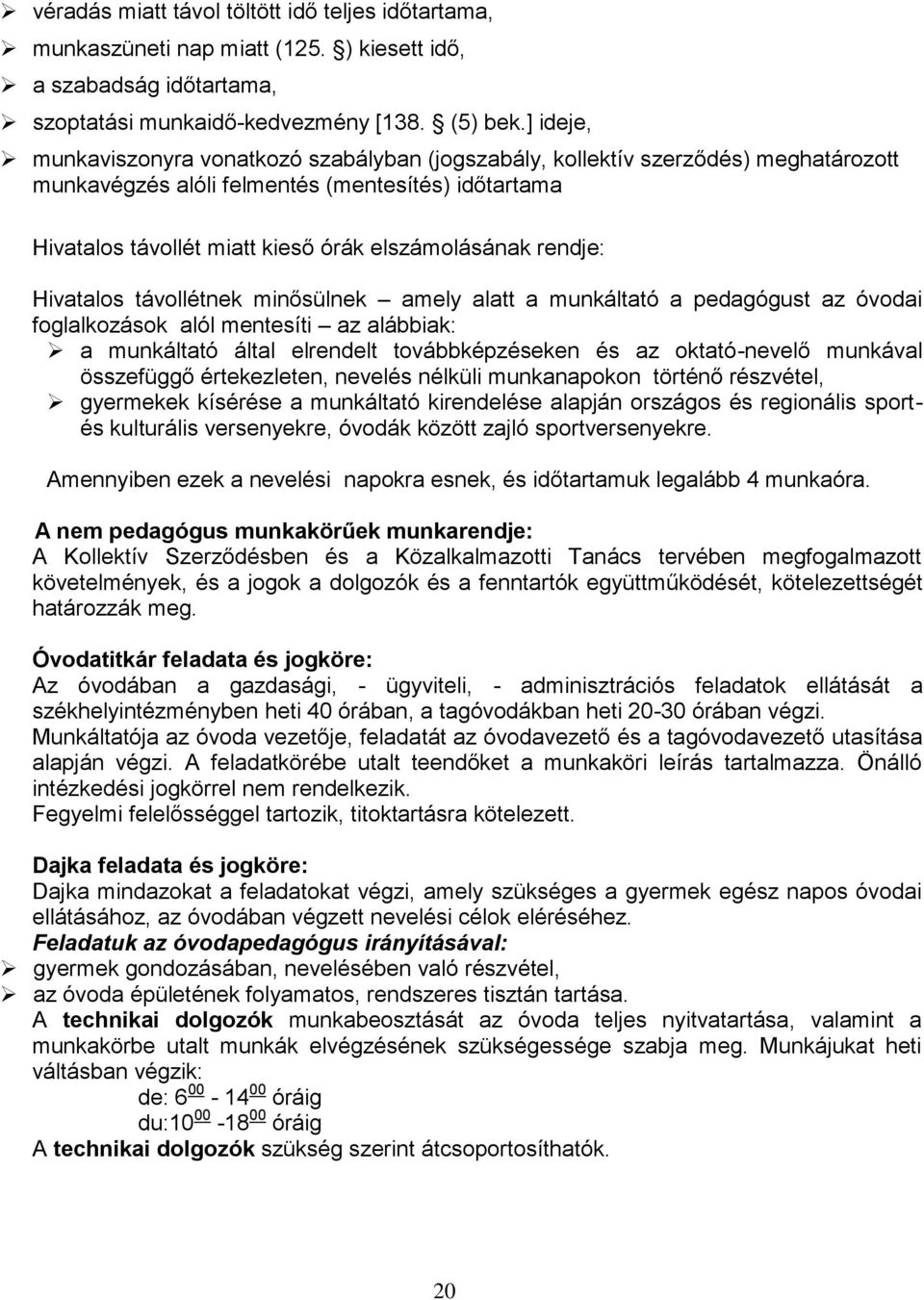 rendje: Hivatalos távollétnek minősülnek amely alatt a munkáltató a pedagógust az óvodai foglalkozások alól mentesíti az alábbiak: a munkáltató által elrendelt továbbképzéseken és az oktató-nevelő