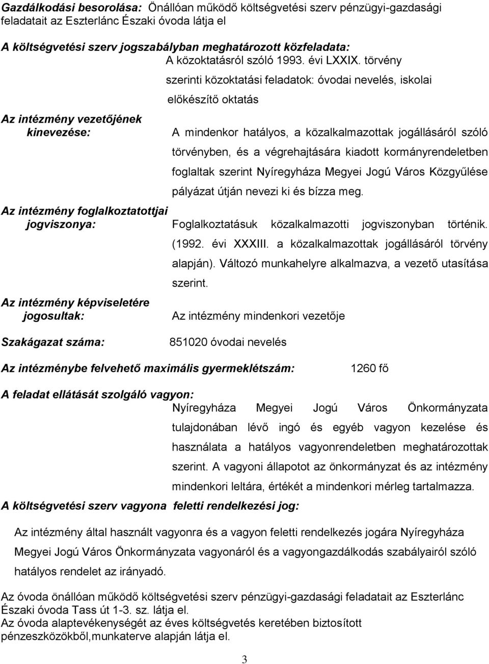 törvény Az intézmény vezetőjének kinevezése: szerinti közoktatási feladatok: óvodai nevelés, iskolai előkészítő oktatás A mindenkor hatályos, a közalkalmazottak jogállásáról szóló törvényben, és a