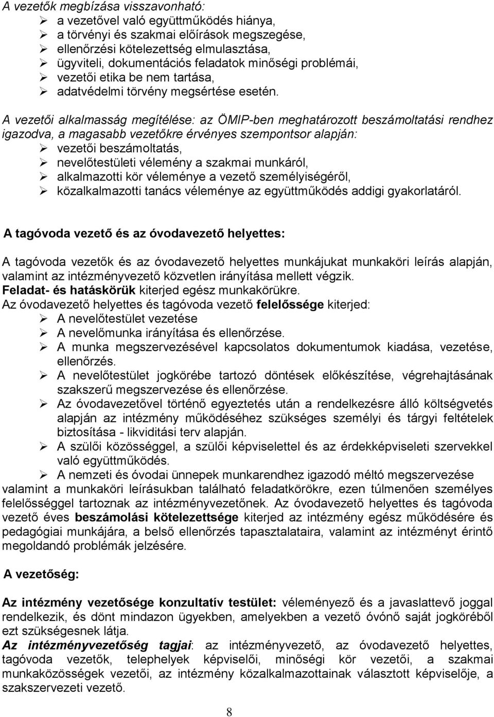 A vezetői alkalmasság megítélése: az ÖMIP-ben meghatározott beszámoltatási rendhez igazodva, a magasabb vezetőkre érvényes szempontsor alapján: vezetői beszámoltatás, nevelőtestületi vélemény a