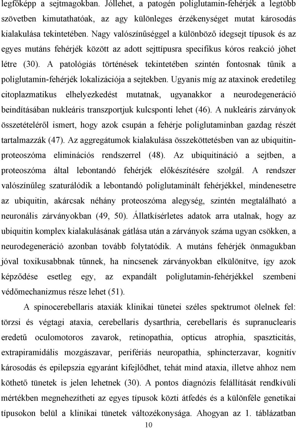 A patológiás történések tekintetében szintén fontosnak tűnik a poliglutamin-fehérjék lokalizációja a sejtekben.