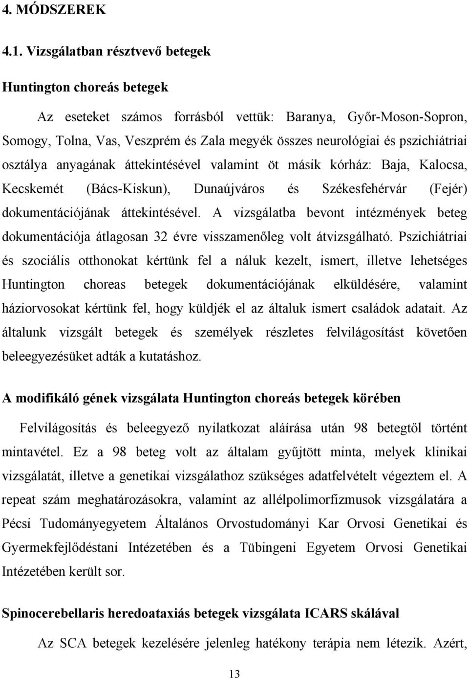 pszichiátriai osztálya anyagának áttekintésével valamint öt másik kórház: Baja, Kalocsa, Kecskemét (Bács-Kiskun), Dunaújváros és Székesfehérvár (Fejér) dokumentációjának áttekintésével.