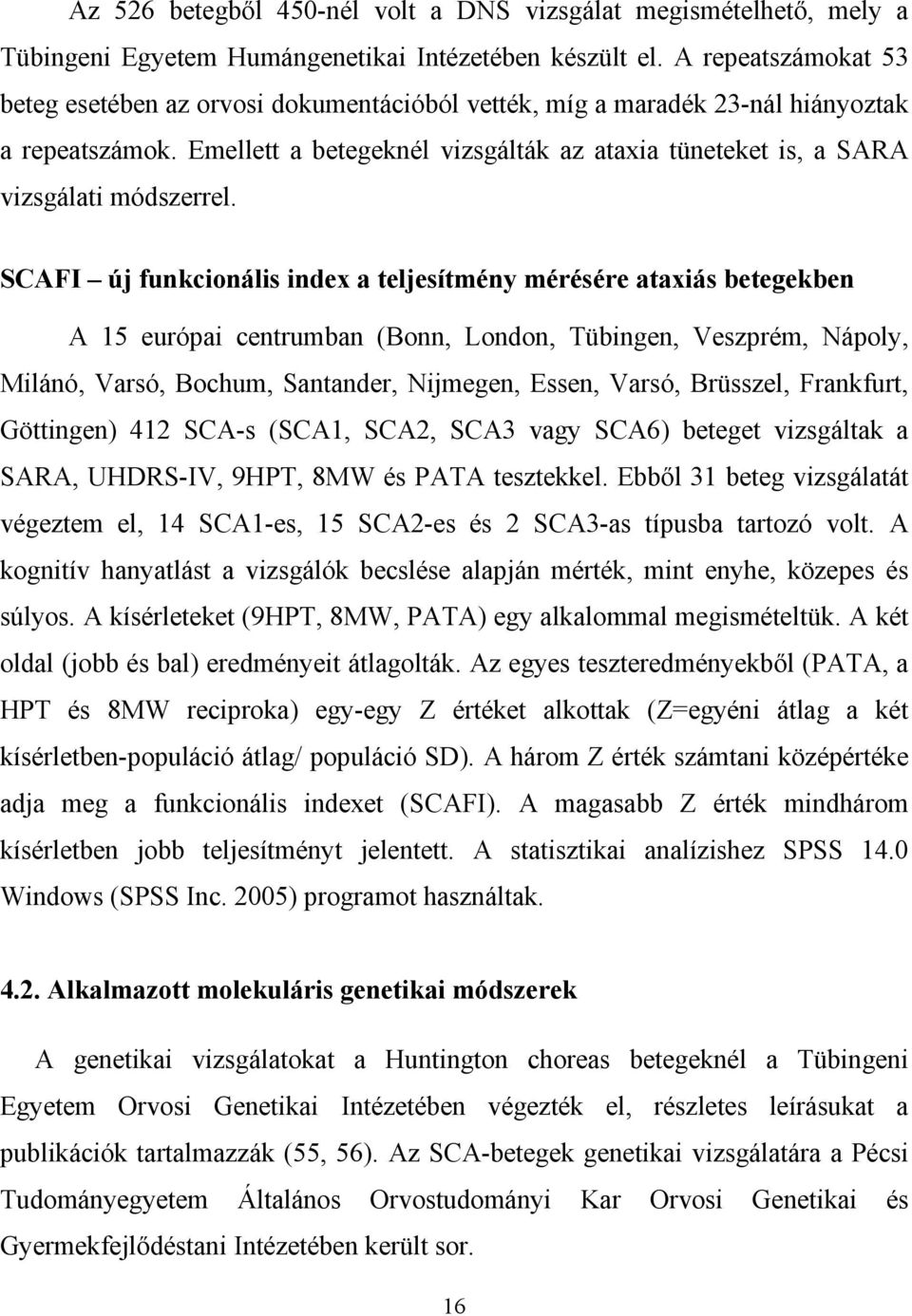 Emellett a betegeknél vizsgálták az ataxia tüneteket is, a SARA vizsgálati módszerrel.