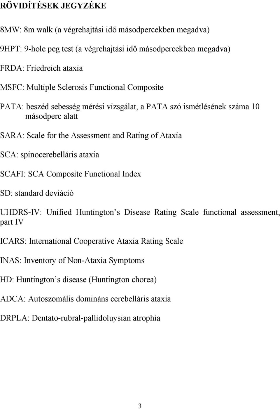 spinocerebelláris ataxia SCAFI: SCA Composite Functional Index SD: standard deviáció UHDRS-IV: Unified Huntington s Disease Rating Scale functional assessment, part IV ICARS: International